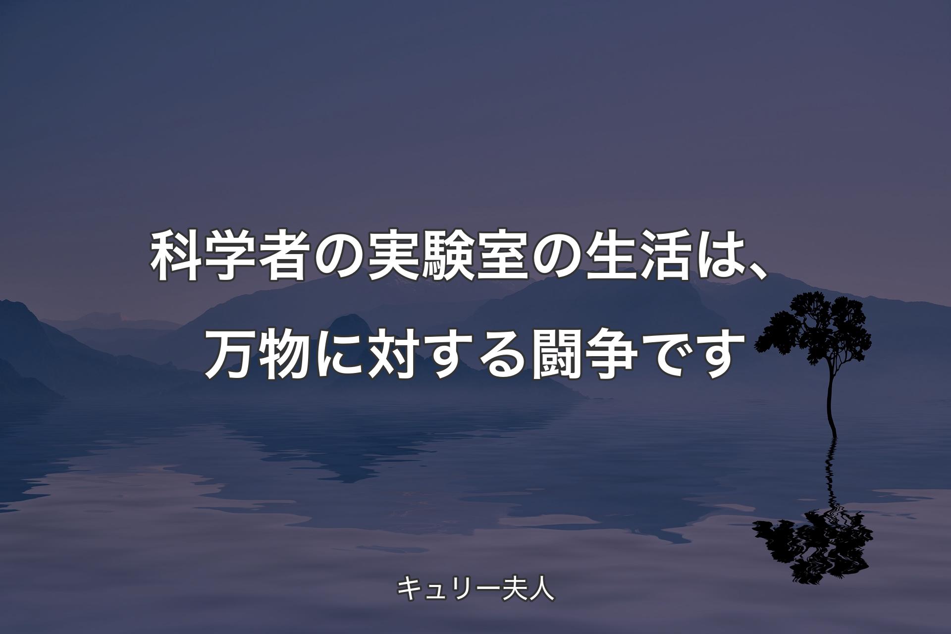 【背景4】科学者の実験室の生活は、万物に対する闘争です - キュリー夫人
