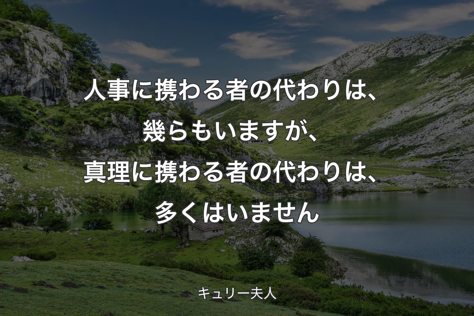 【背景1】人事に携わる者の代わりは、幾らもいますが、真理に携わる者の代わりは、多くはいません - キュリー夫人