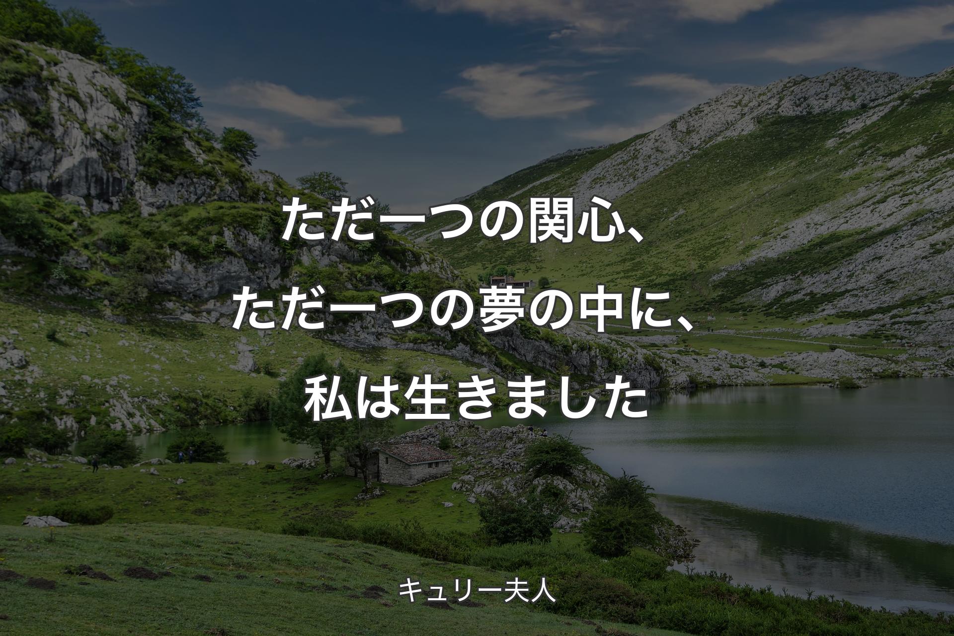 ただ一つの関心、ただ一つの夢の中に、私は生きました - キュリー夫人