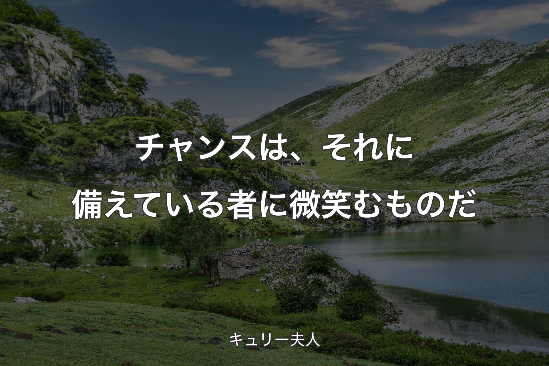 チャンスは、それに備えている者に微笑むものだ - キュリー夫人