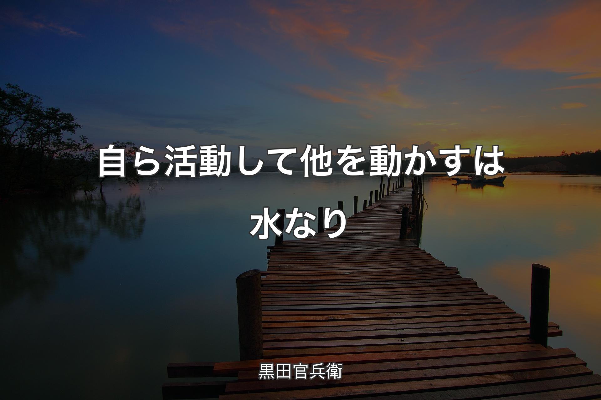 【背景3】自ら活動して他を動かすは水なり - 黒田官兵衛