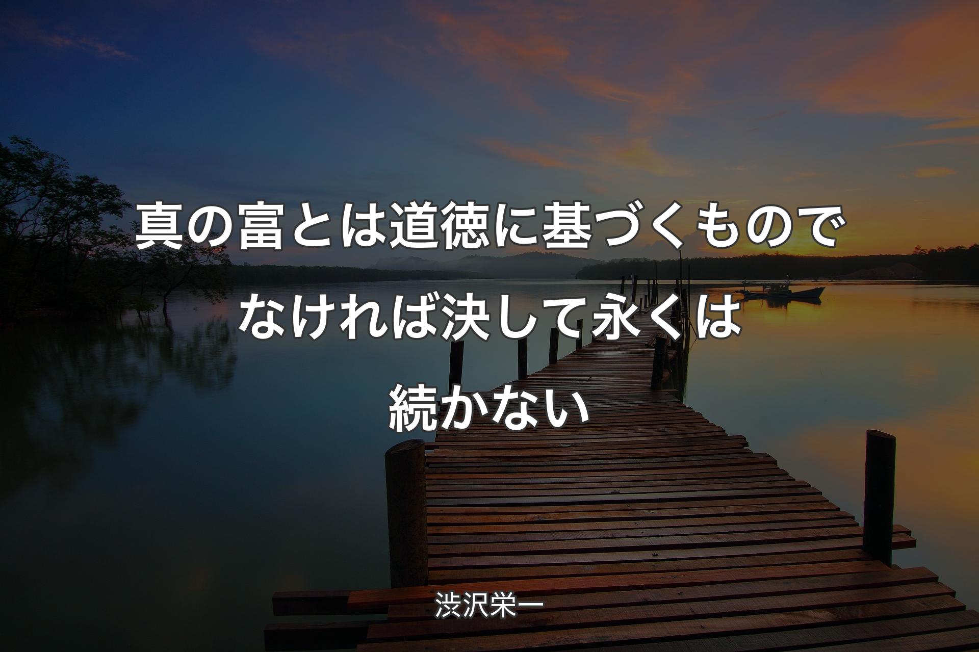 【背景3】真の富とは道徳に基づくものでなければ決して永くは続かない - 渋沢栄一