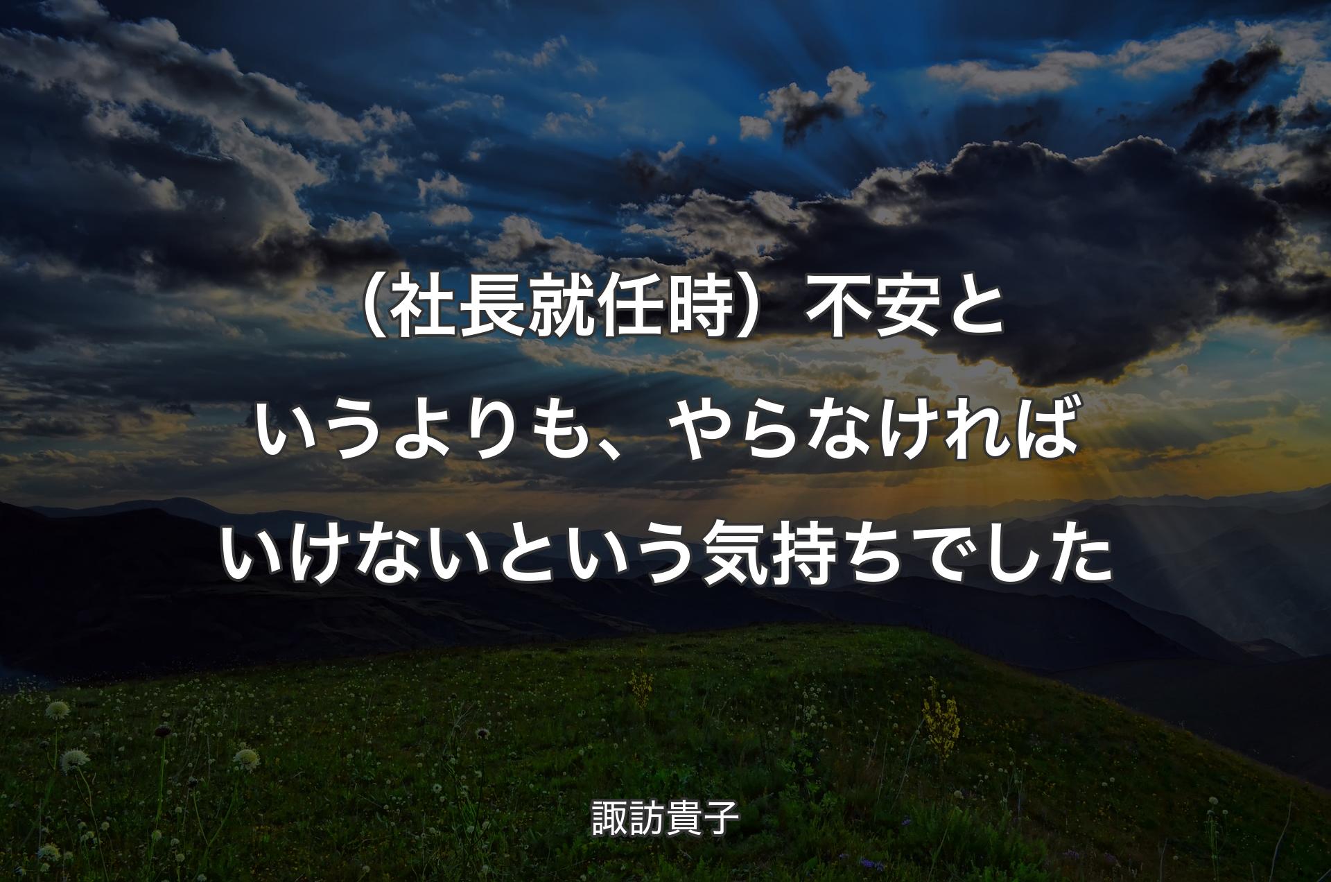 （社長就任時）不安というよりも、やらなければいけないとい�う気持ちでした - 諏訪貴子