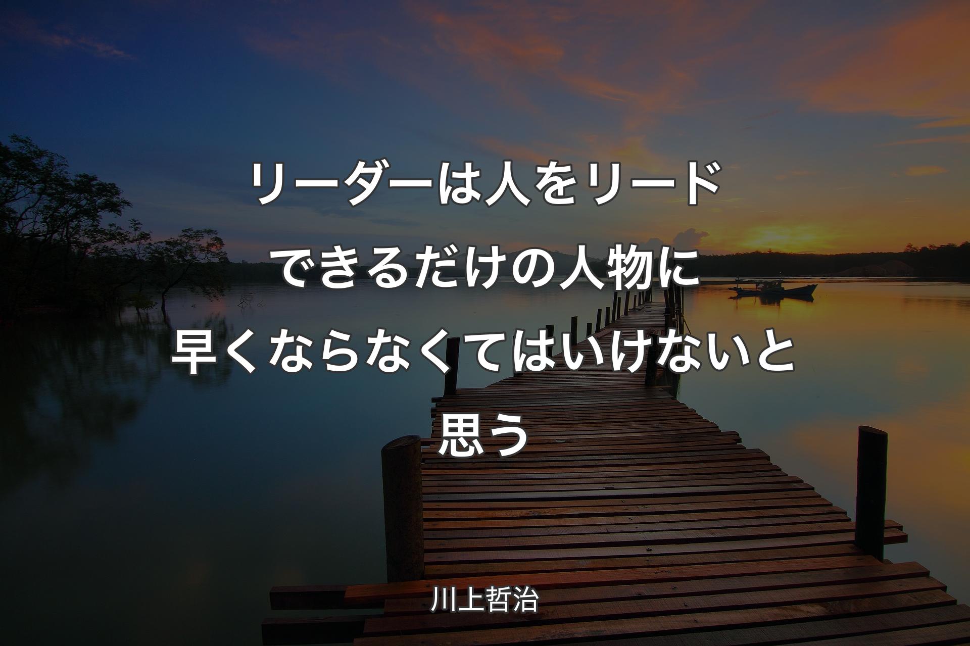 リーダーは人をリードできるだけの人物に早くならなくてはいけないと思う - 川上哲治