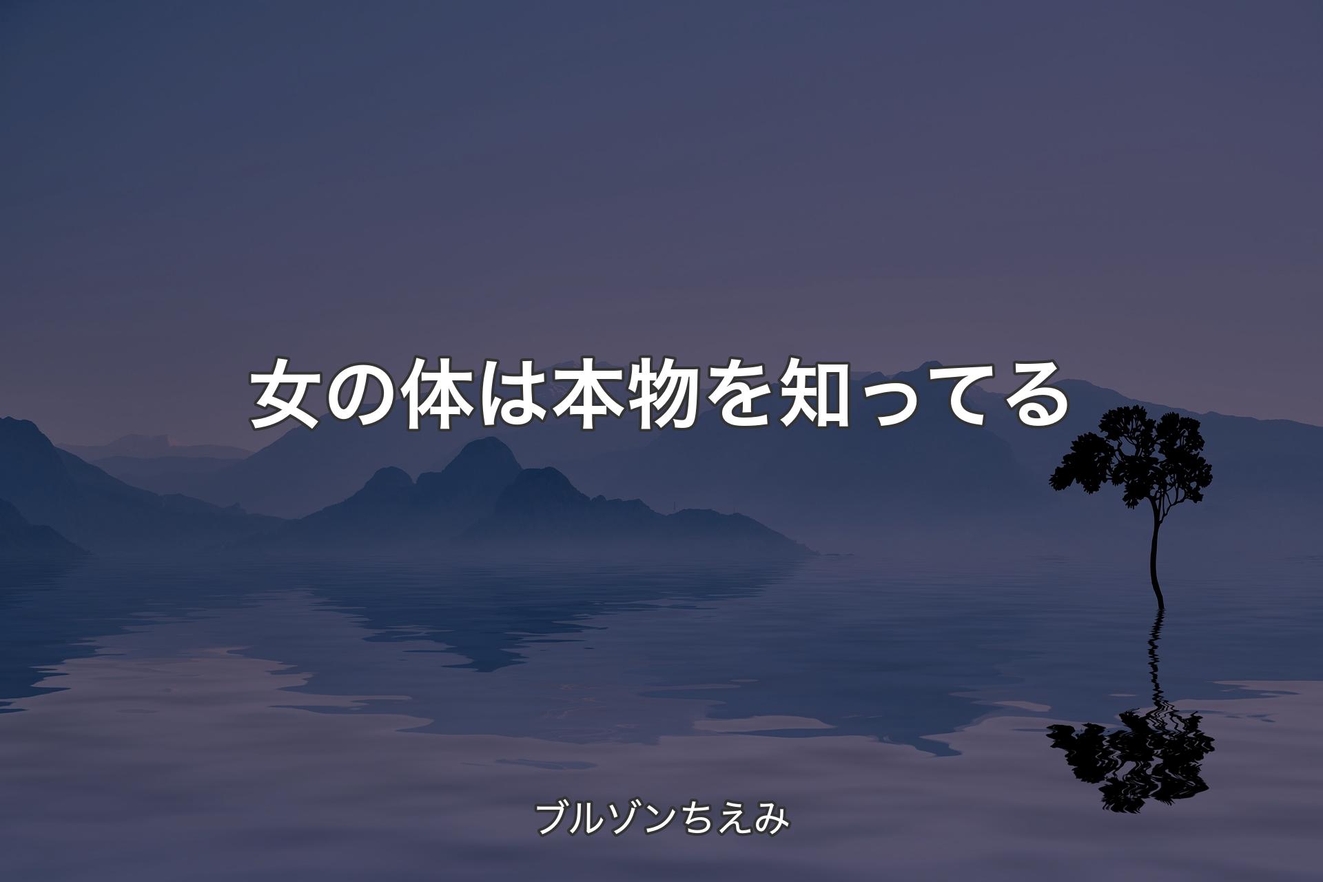 女の体は本物を知ってる - ブルゾンちえみ