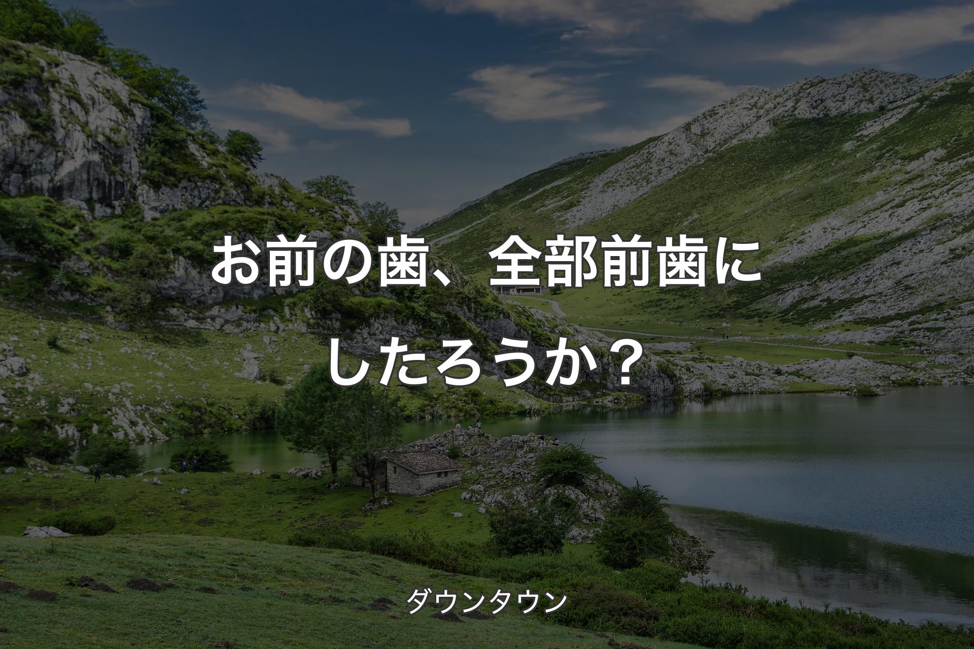 【背景1】お前の歯、全部前歯にしたろうか？ - ダウンタウン