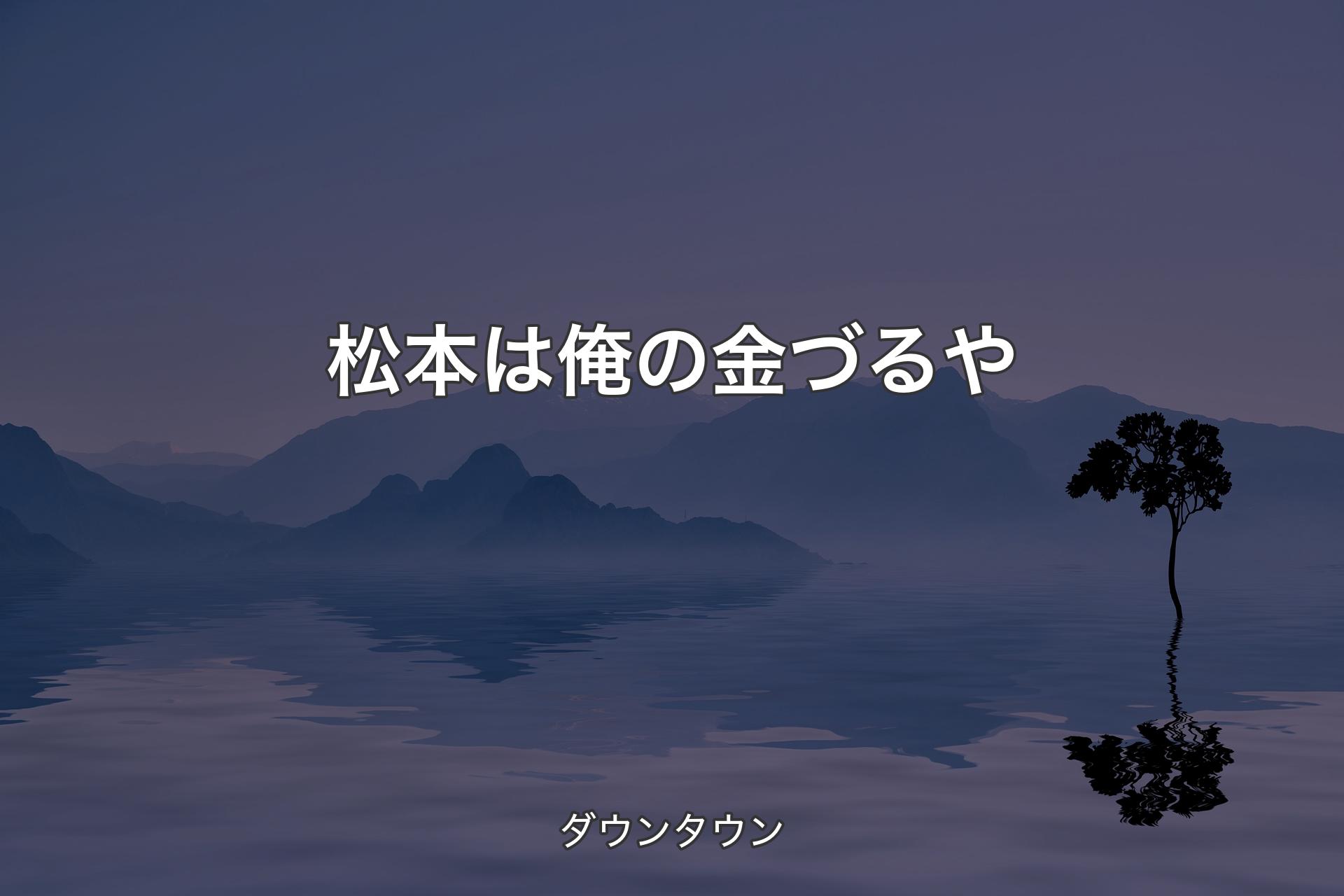 【背景4】松本は俺の金づるや - ダウンタウン