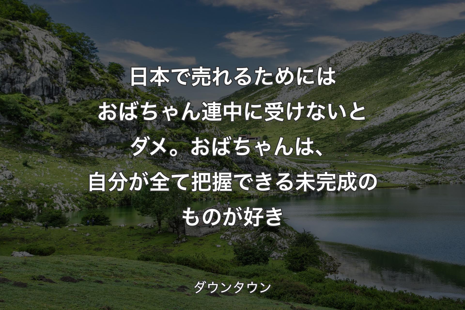 【背景1】日本で売れるためにはおばちゃん連中に受けないとダメ。おばちゃんは、自分が全て把握できる未完成のものが好き - ダウンタウン