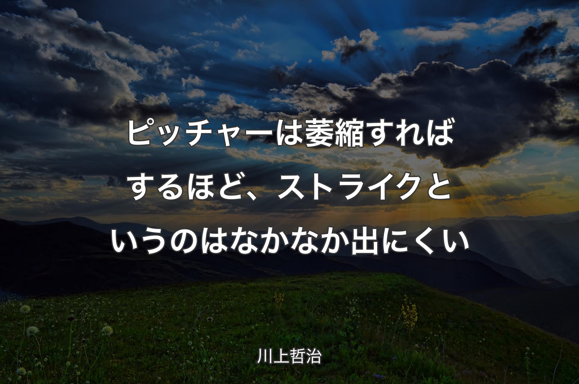 ピッチャーは萎縮すればするほど、ストライクというのはなかなか出にくい - 川上哲治