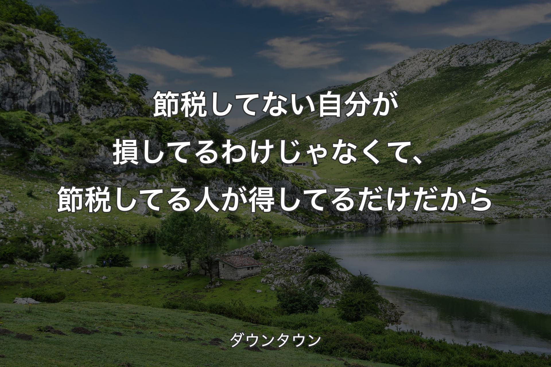 【背景1】節税してない自分が損してるわけじゃなくて、節税してる人が得してるだけだから - ダウンタウン