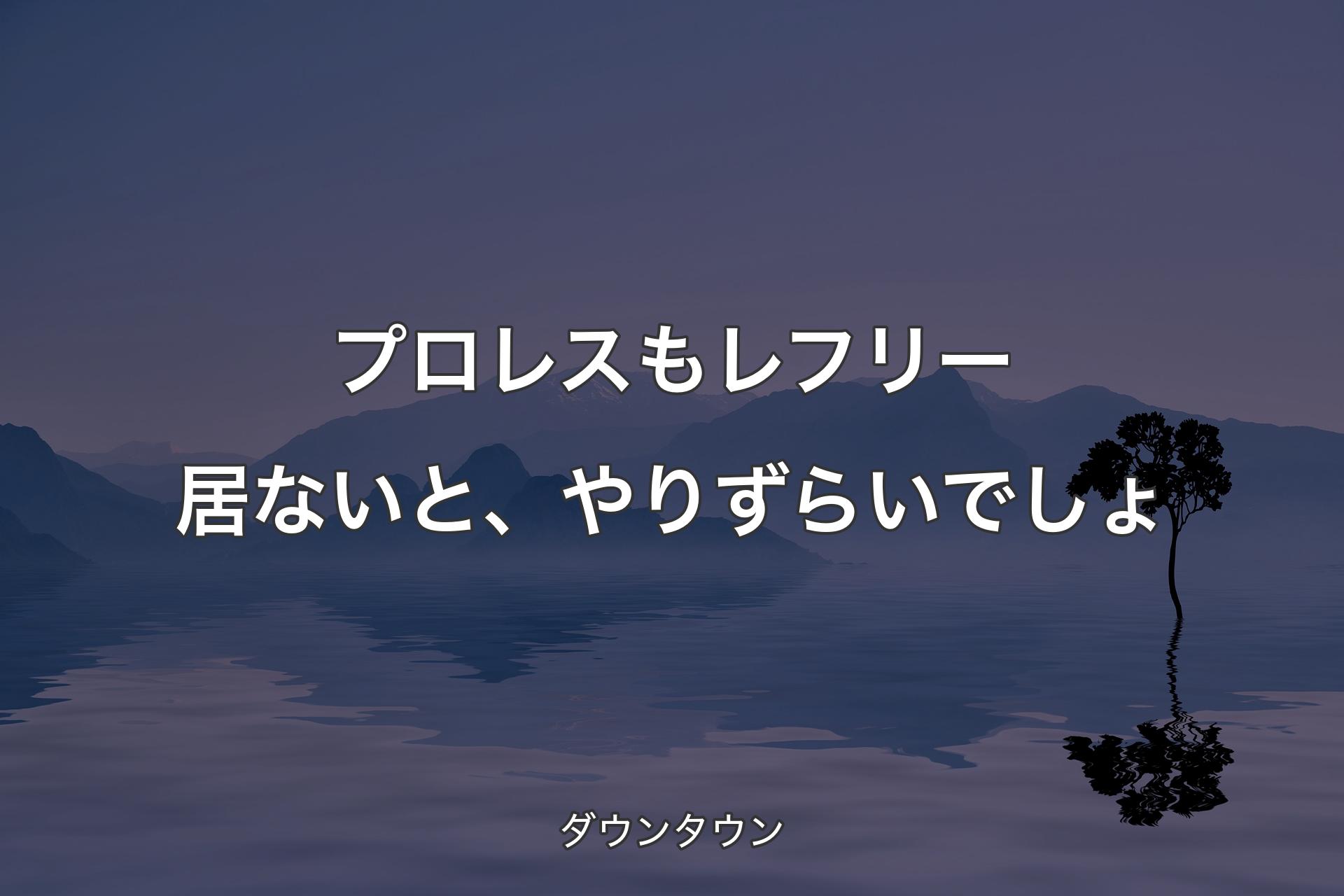 プロレスもレフリー居ないと、やりずらいでしょ - ダウンタウン