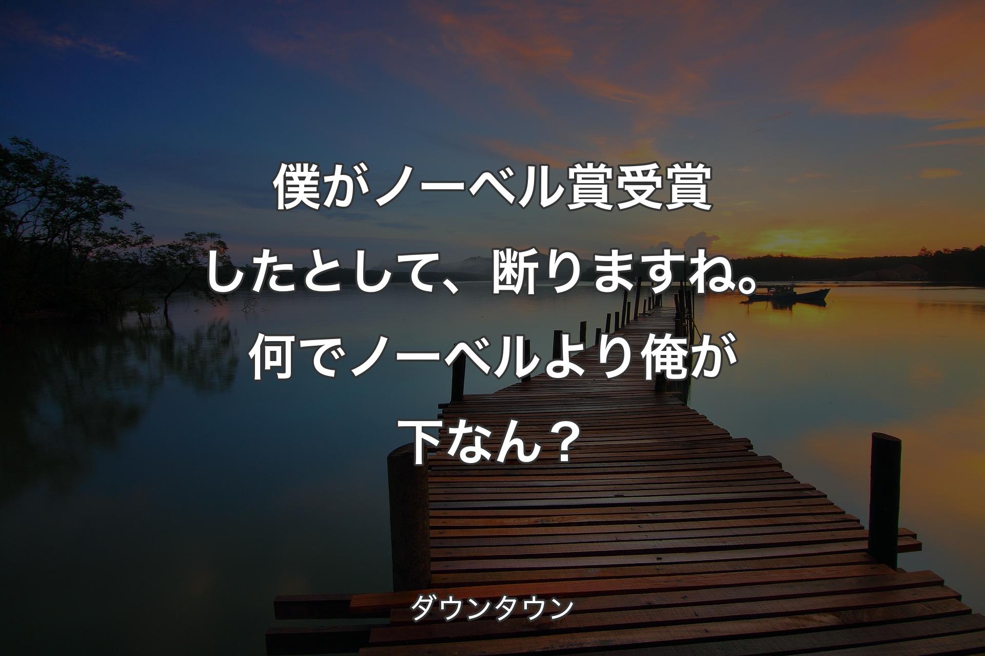 【背景3】僕がノーベル賞受賞したとして、断りますね。何でノーベルより俺が下なん？ - ダウンタウン