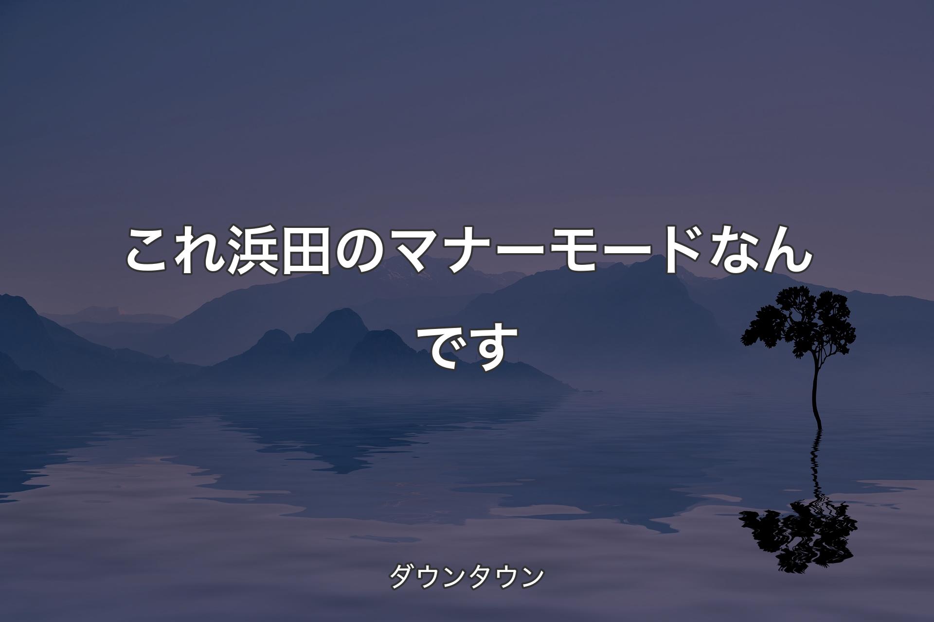 【背景4】これ浜田のマナーモードなんです - ダウンタウン