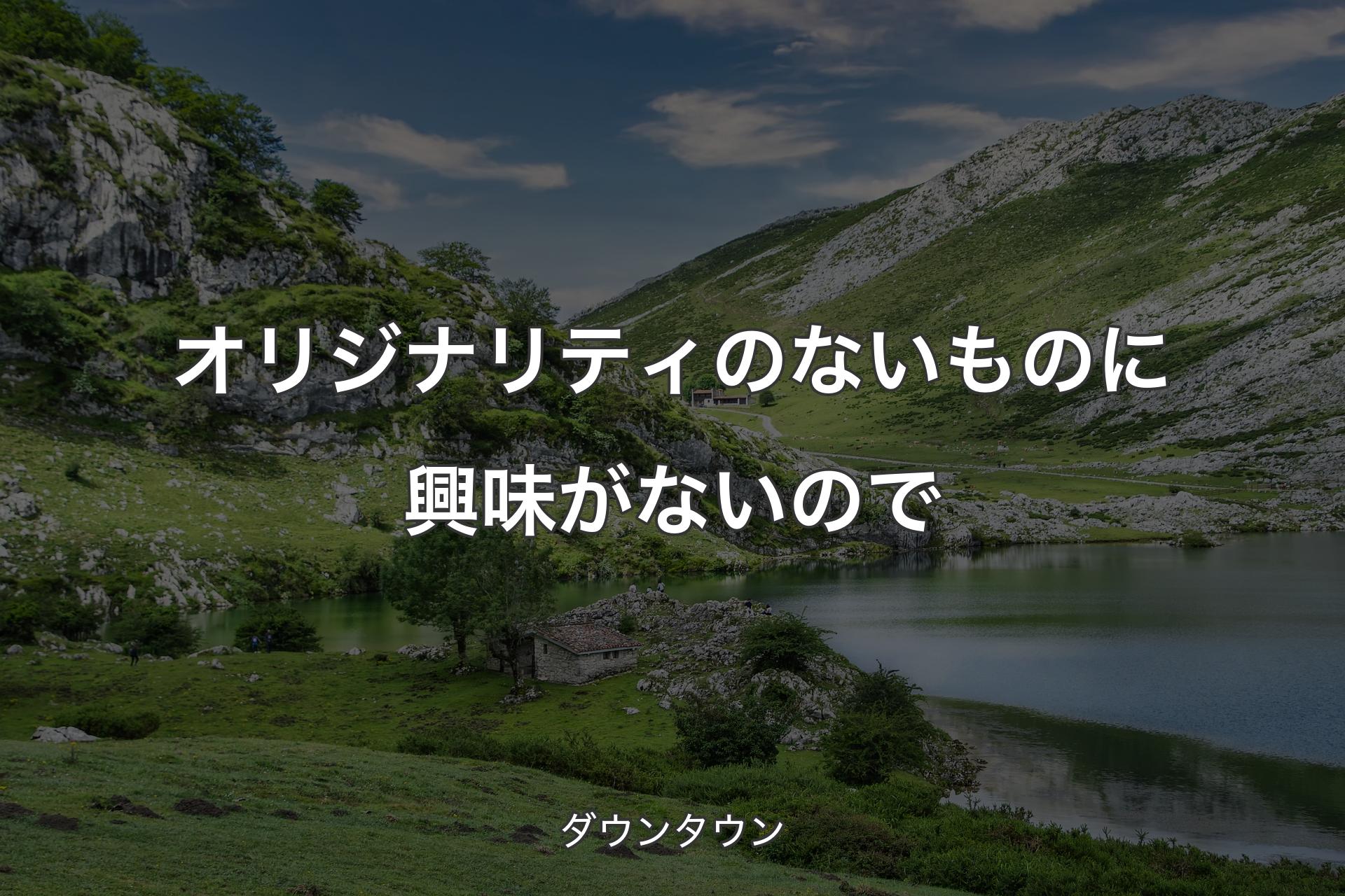 【背景1】オリジナリティのないものに興味がないので - ダウンタウン