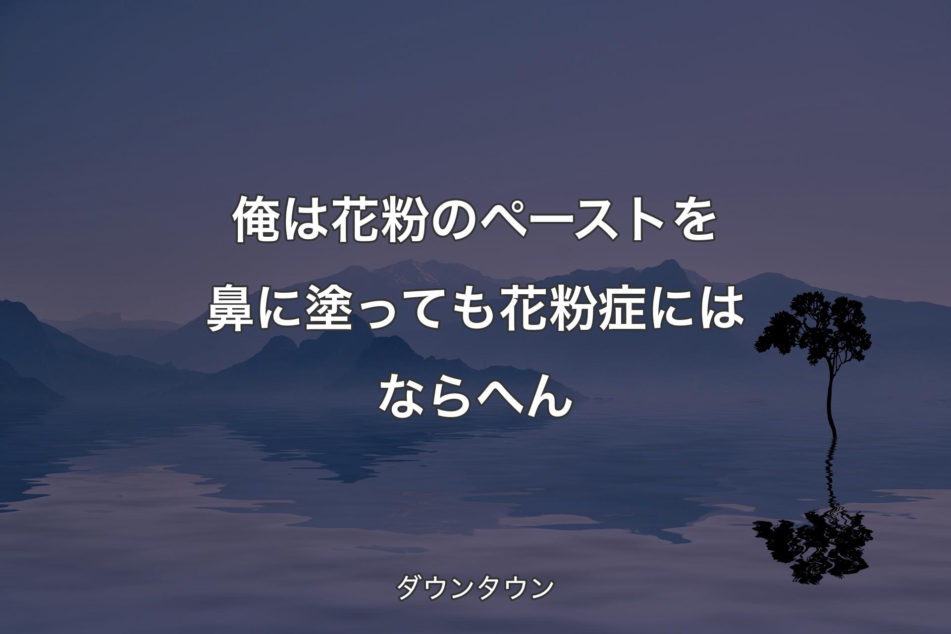 俺は花粉のペーストを鼻に塗っても花粉症にはならへん - ダウンタウン