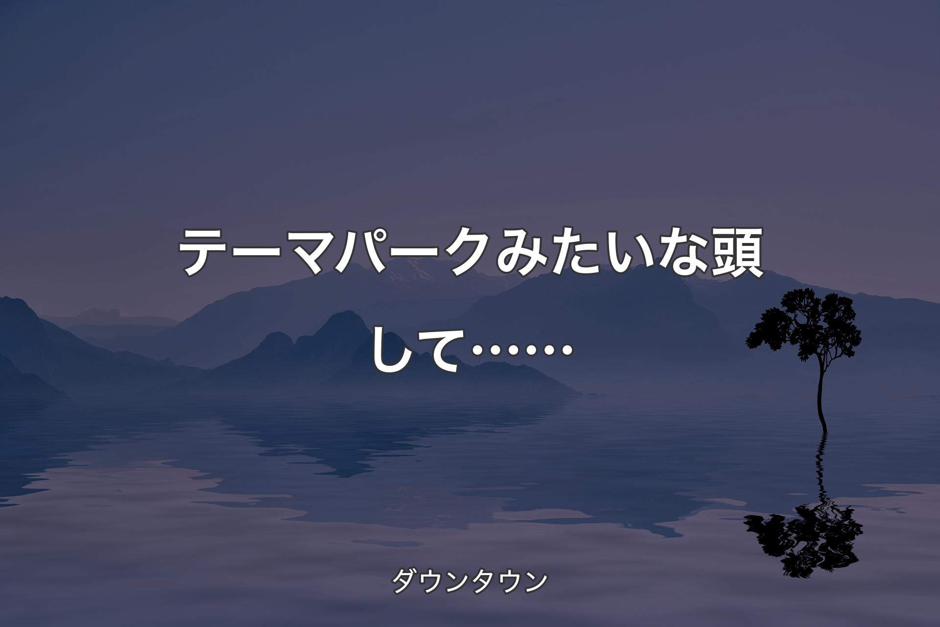 テーマパークみたいな頭して…… - ダウンタウン