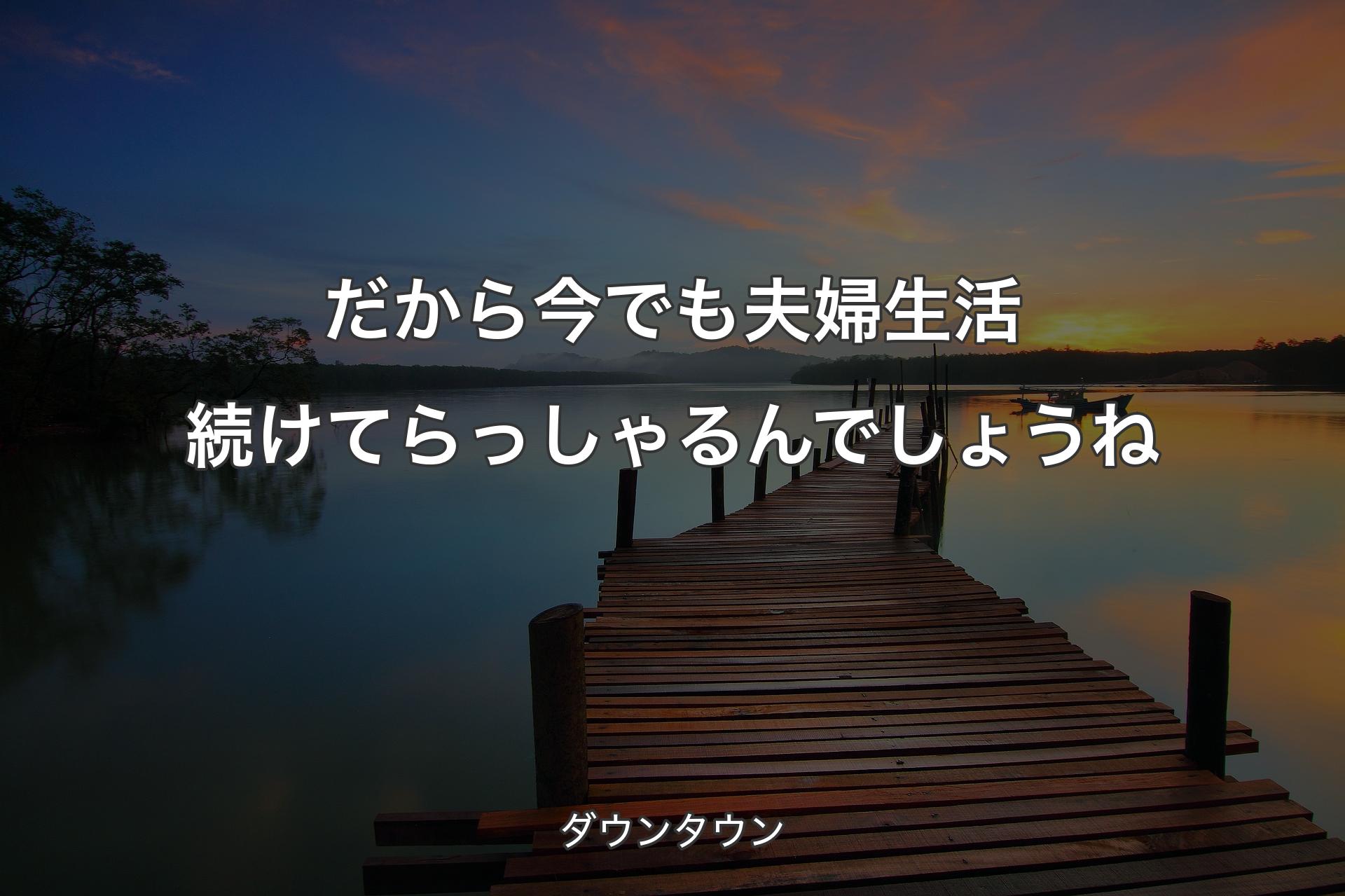 【背景3】だから今でも夫婦生活続けてらっしゃるんでしょうね - ダウンタウン