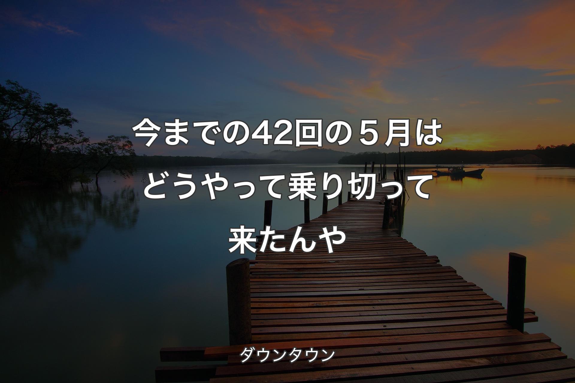 【背景3】今までの42回の５月はどうやって乗り切って来たんや - ダウンタウン