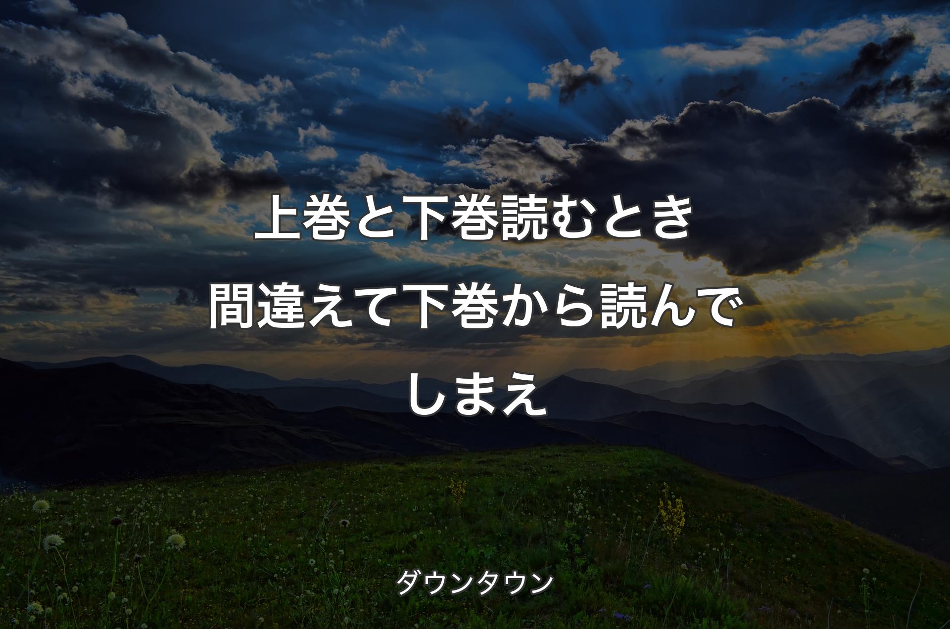 上巻と下巻読むとき間違えて下巻から読んでしまえ - ダウンタウン