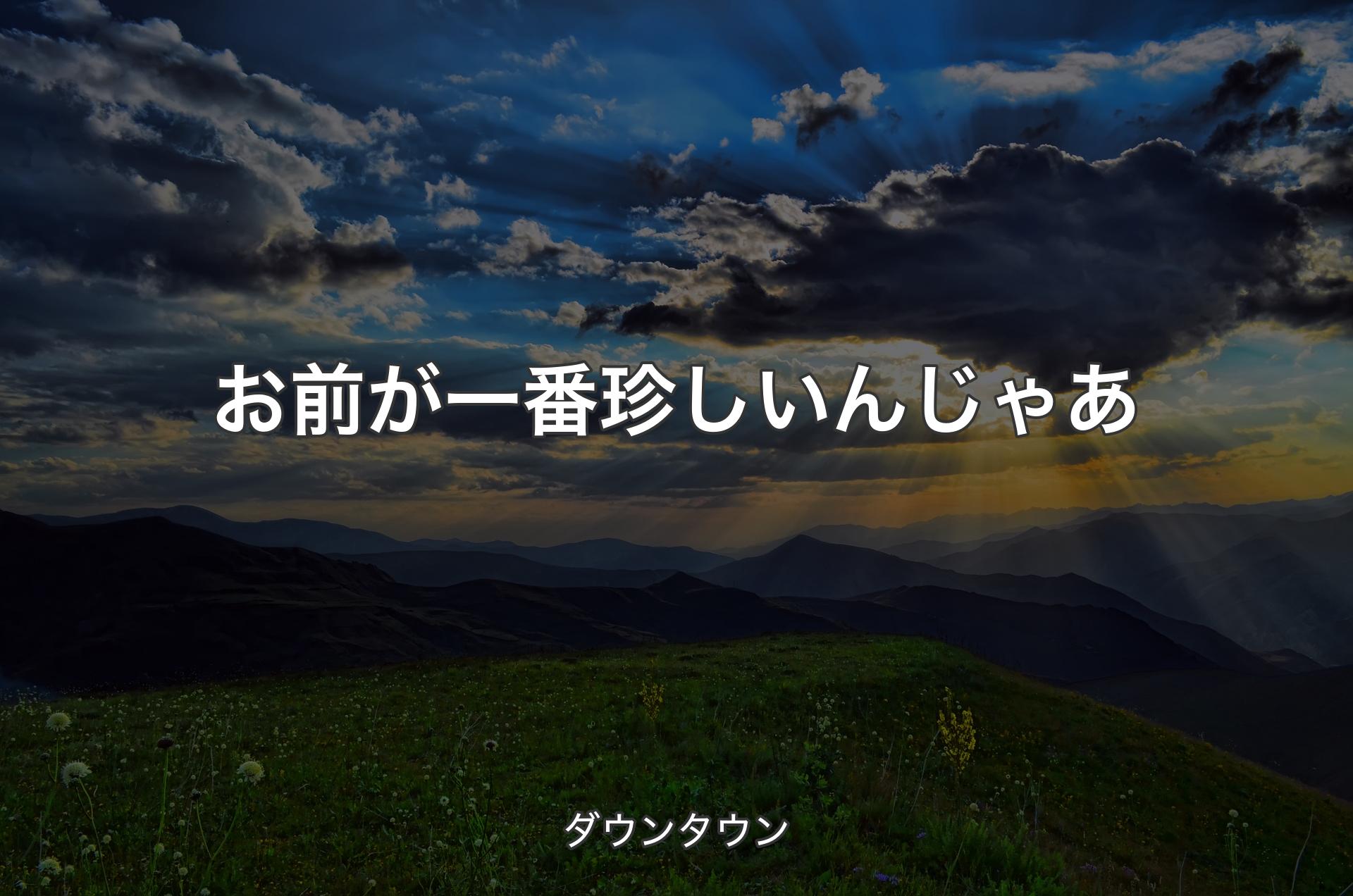 お前が一番珍しいんじゃあ - ダウンタウン