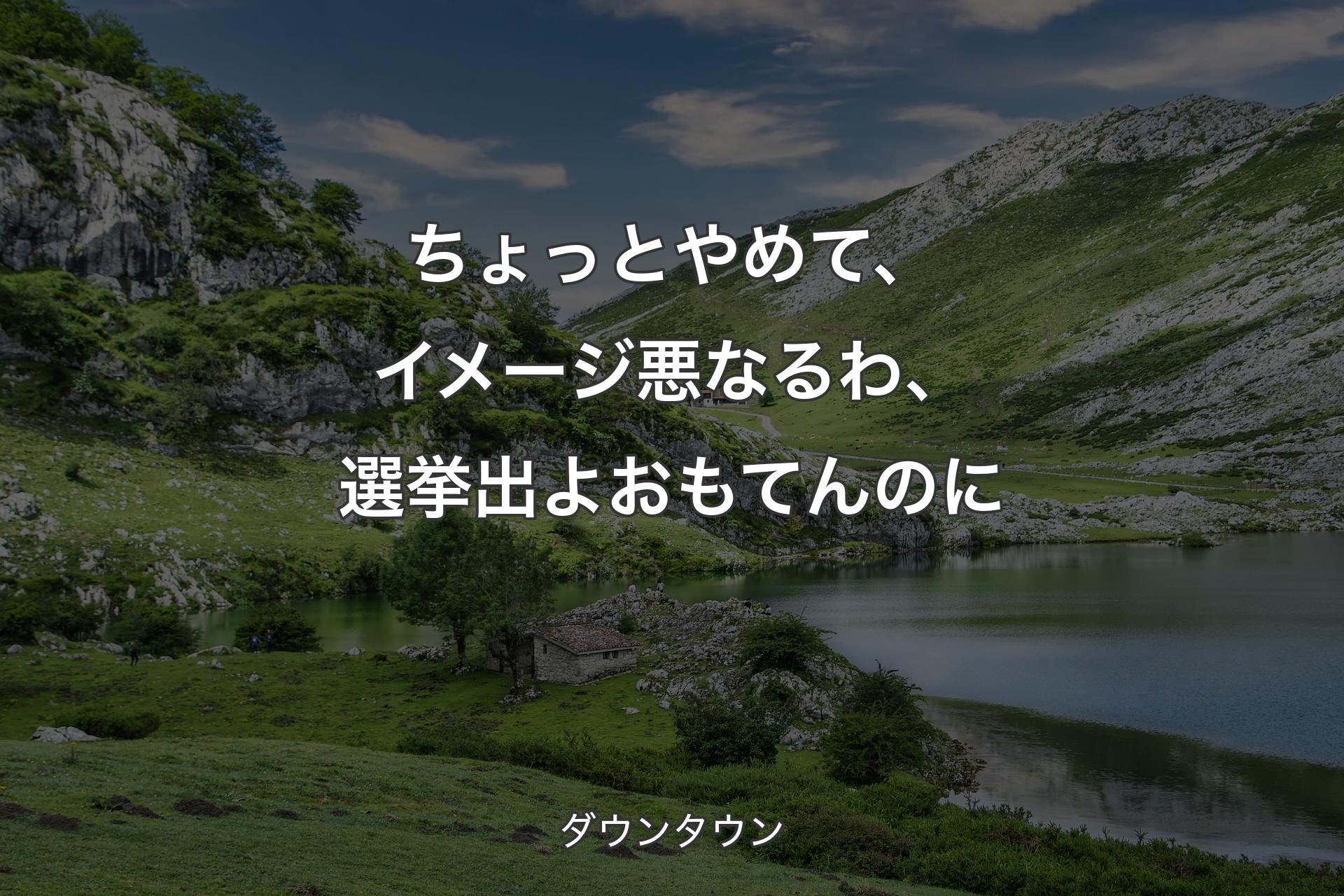 【背景1】ちょっとやめて、イメージ悪なるわ、選挙出よおもてんのに - ダウンタウン