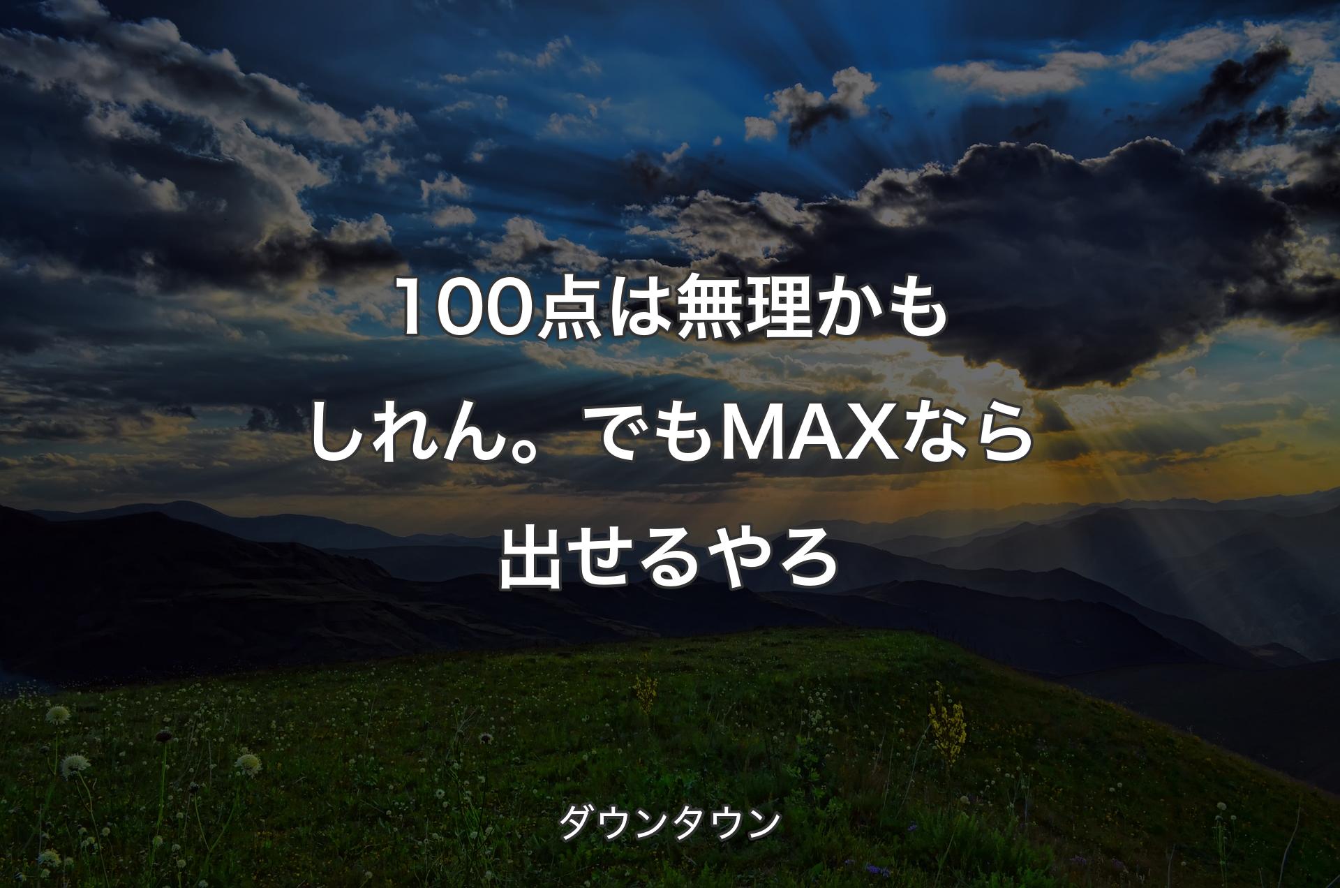 100点は無理かもしれん。でもMAXなら出せるやろ - ダウンタウン