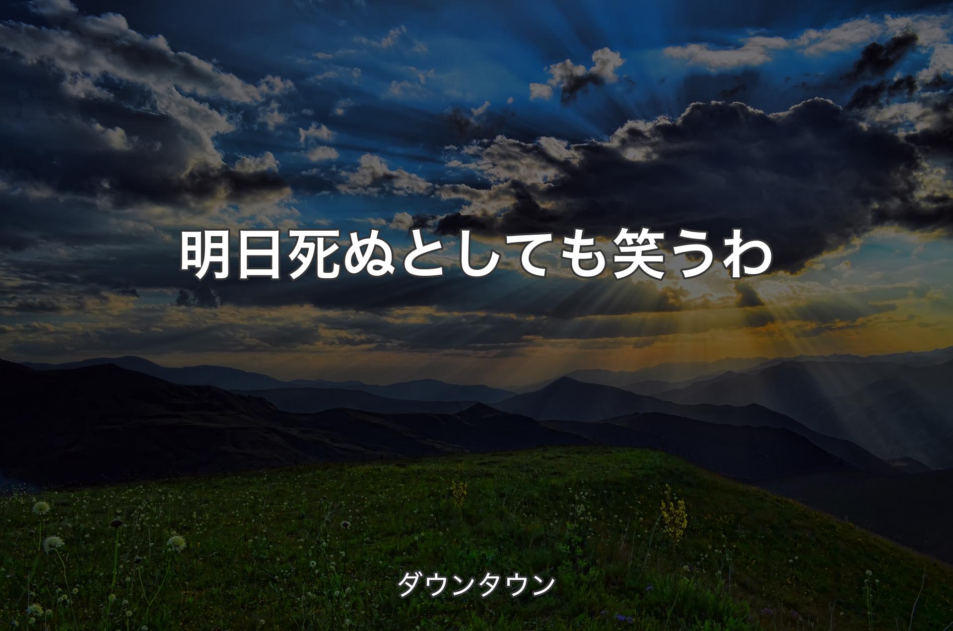 明日死ぬとしても笑うわ - ダウンタウン