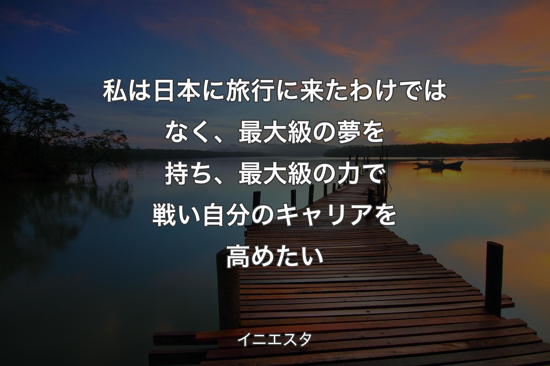 私は日本に旅行に来たわけではなく、最大級の夢を持ち、最大級の力で戦い自分のキャリアを高めたい - イニエスタ