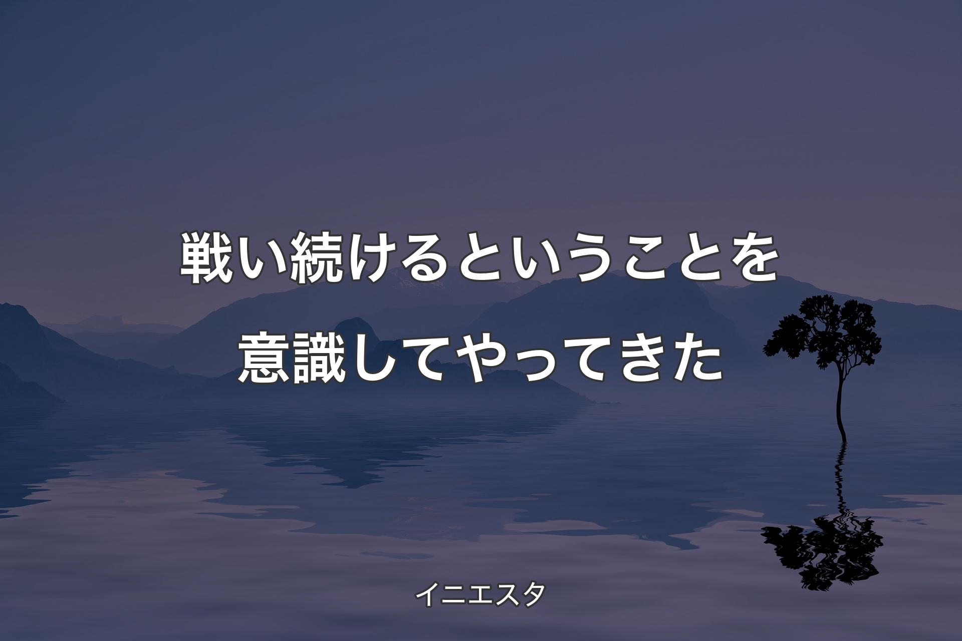 【背景4】戦い続けるということを意識してやってきた - イニエスタ