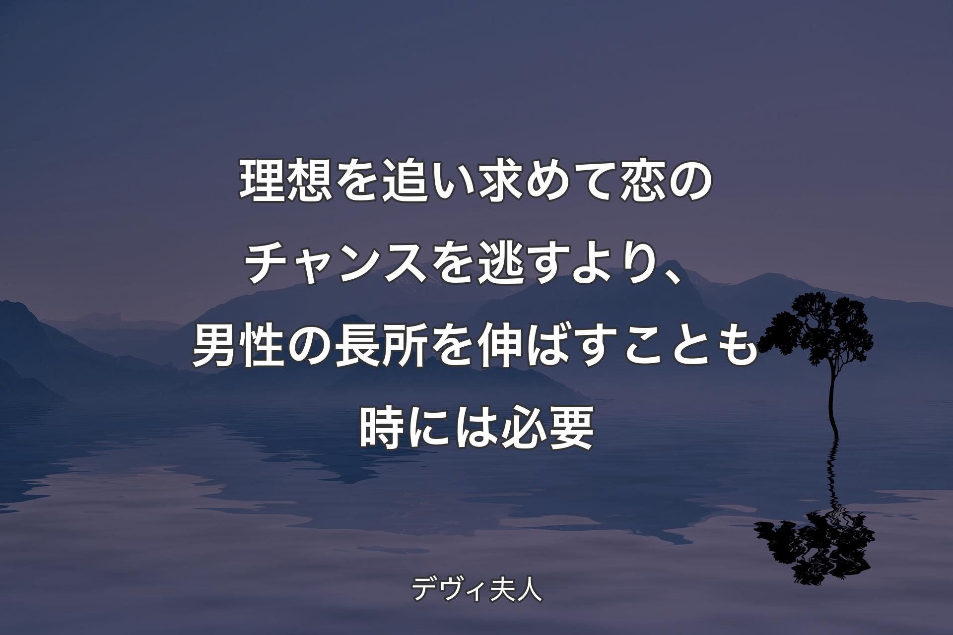 【背景4】理想を追い求めて恋のチャンスを逃すより、男性の長所を伸ばすことも時には必要 - デヴィ夫人