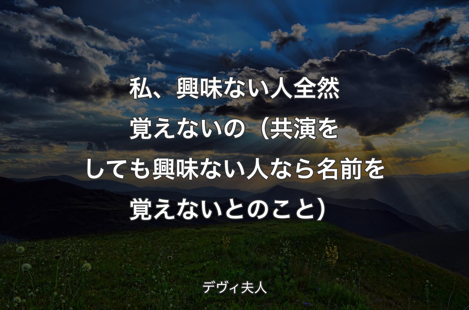 私、興味ない人全然覚えないの（共演をしても興味ない人なら名前を覚えないとのこと） - デヴィ夫人