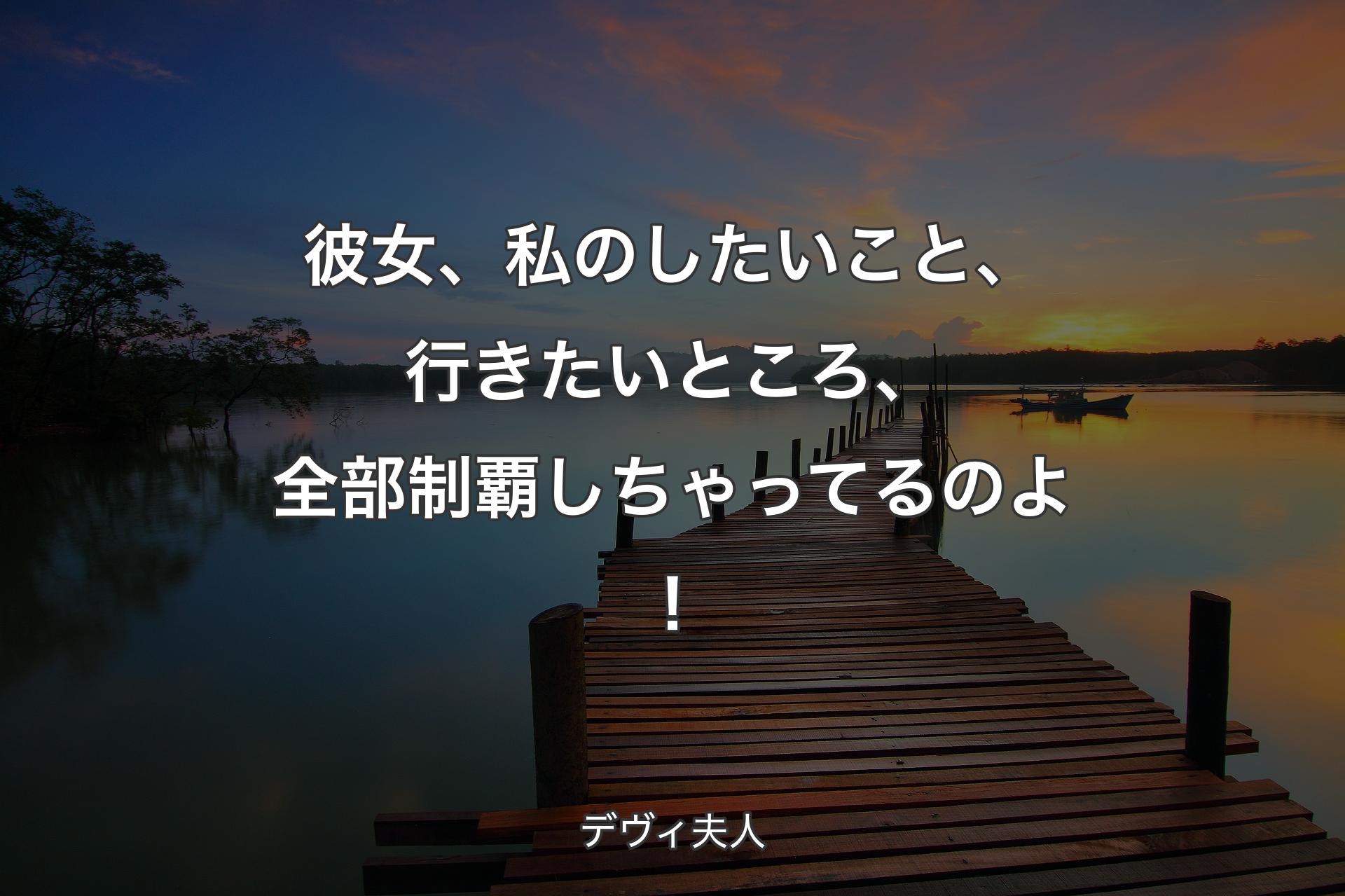 彼女、私のしたいこと、行きたいところ、全部制覇しちゃってるのよ！ - デヴィ夫人