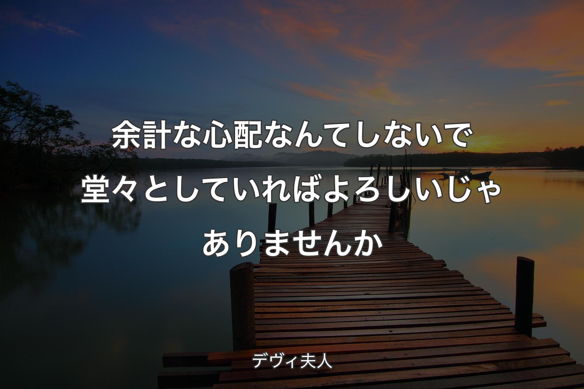 余計な心配なんてしないで堂々としていればよろしいじゃありませんか - デヴィ夫人