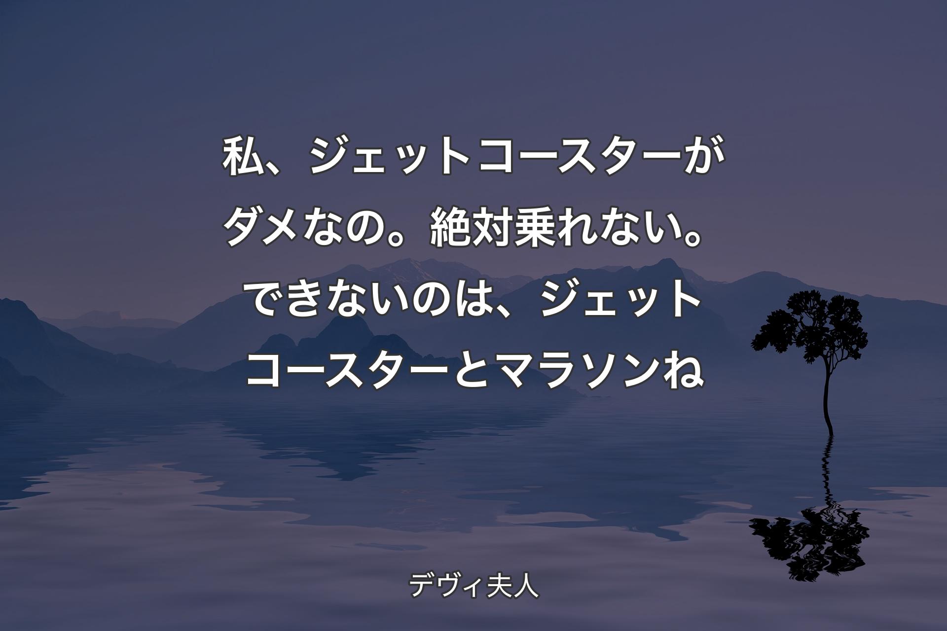 【背景4】私、ジェットコースターがダメなの。絶対乗れない。できないのは、ジェットコースターとマラソンね - デヴィ夫人