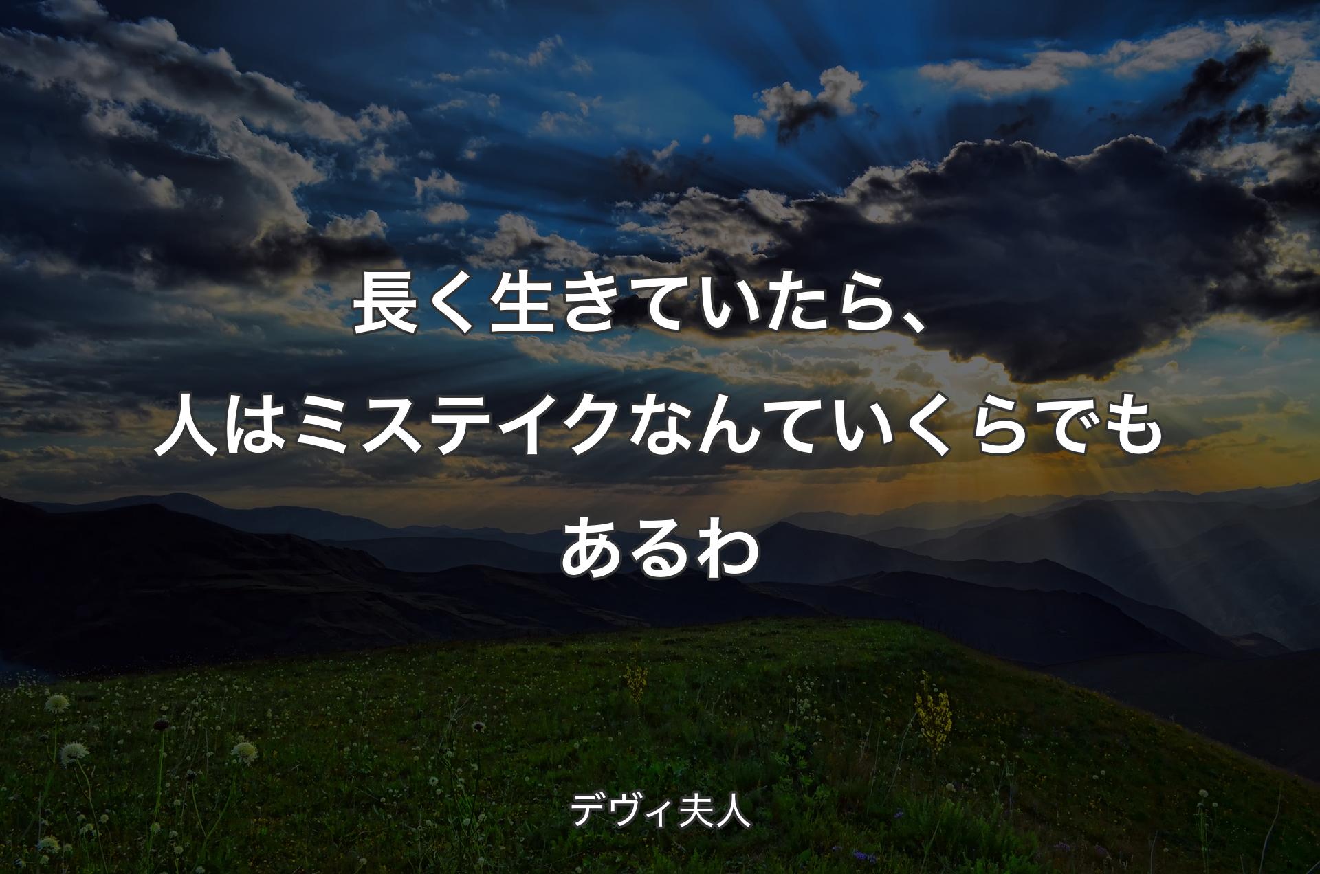 長く生きていたら、人はミステイクなんていくらでもあるわ - デヴィ夫人