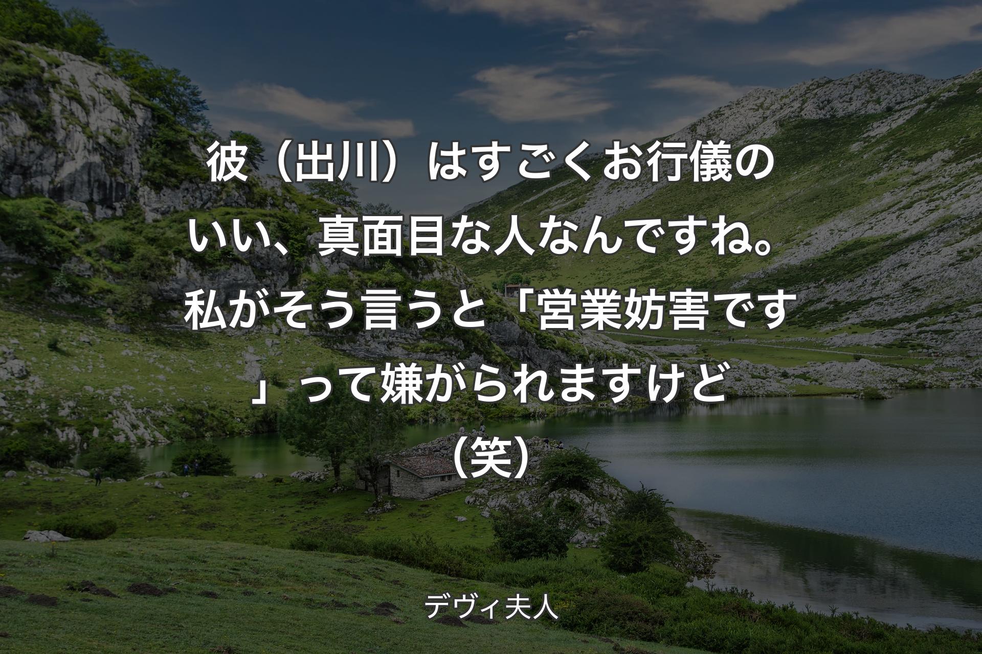 彼（出川）はすごくお行儀のいい、真面目な人なんですね。私がそう言うと「営業妨害です」って嫌がられますけど（笑） - デヴィ夫人