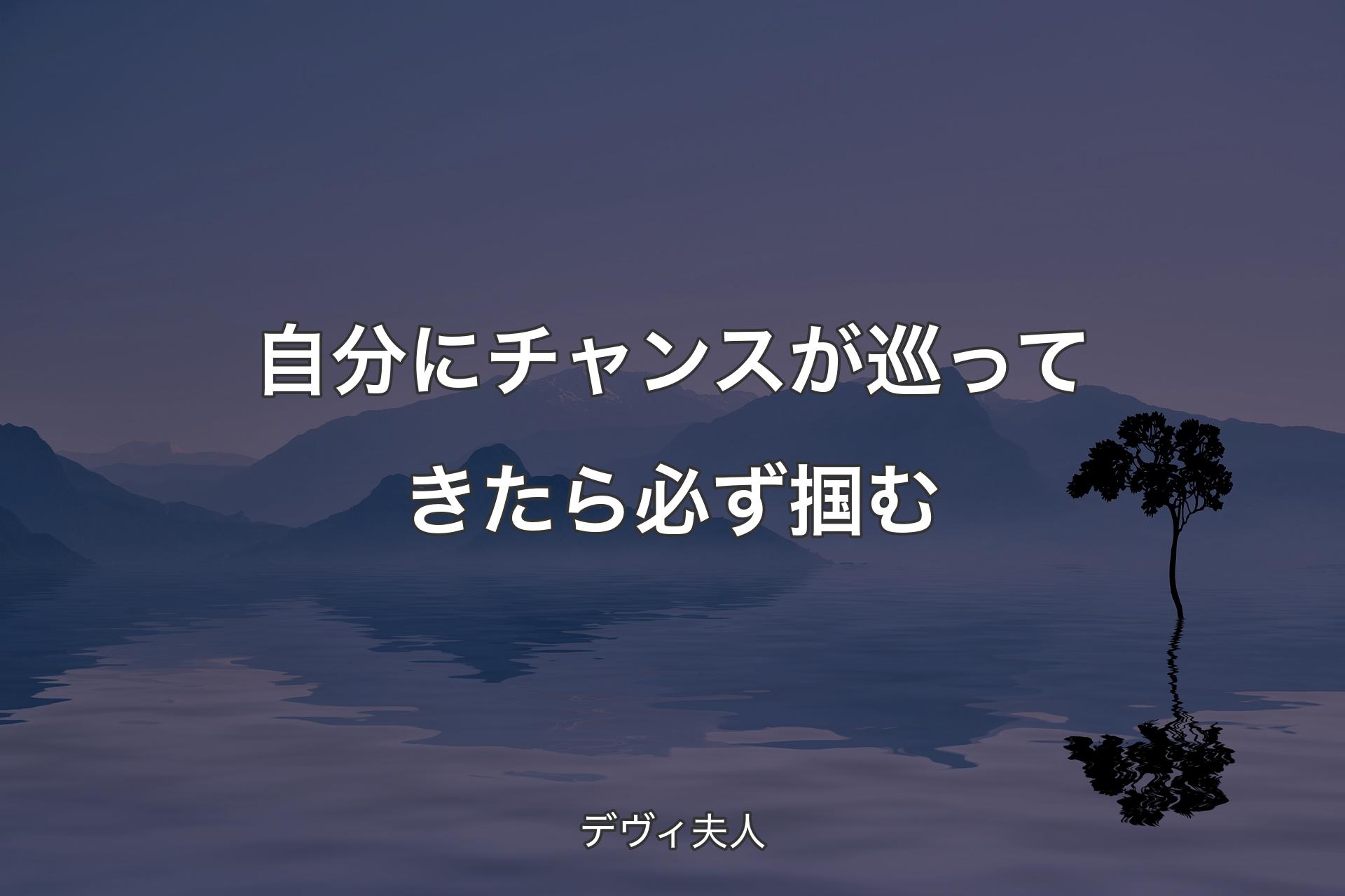 自分にチャンスが巡ってきたら必ず掴む - デヴィ夫人