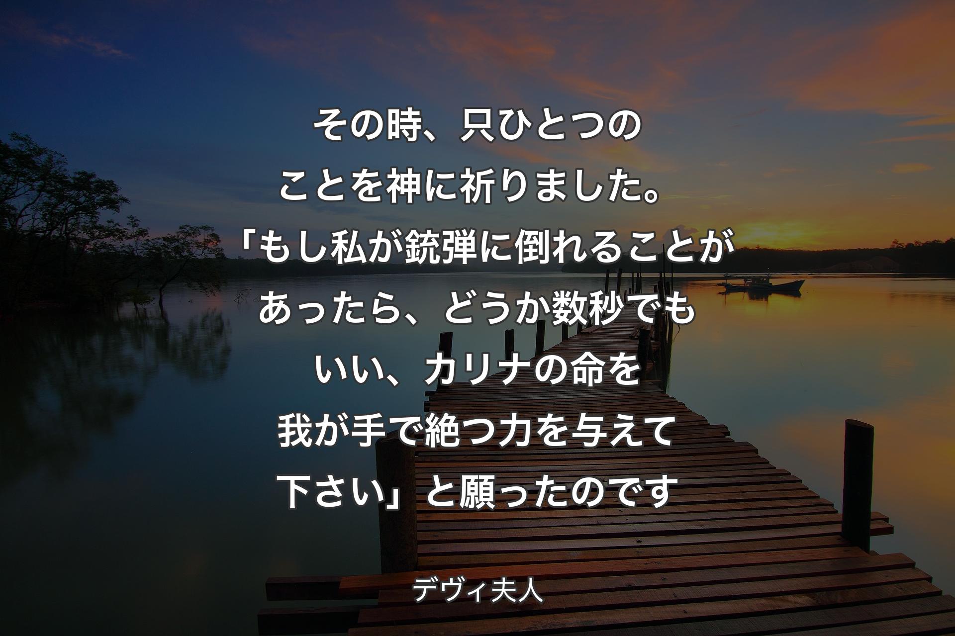 【背景3】その時、只ひとつのことを神に祈りました。「もし私が銃弾に倒れることがあったら、どうか数秒でもいい、カリナの命を我が手で絶つ力を与えて下さい」と願ったのです - デヴィ夫人