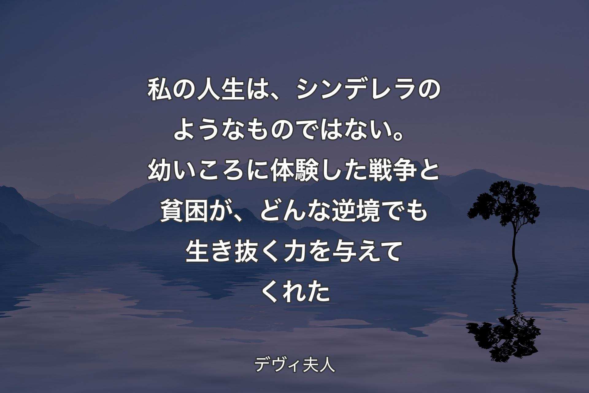 【背景4】私の人生は、シンデレラのようなものではない。幼いころに体験した戦争と貧困が、どんな逆境でも生き抜く力を与えてくれた - デヴィ夫人