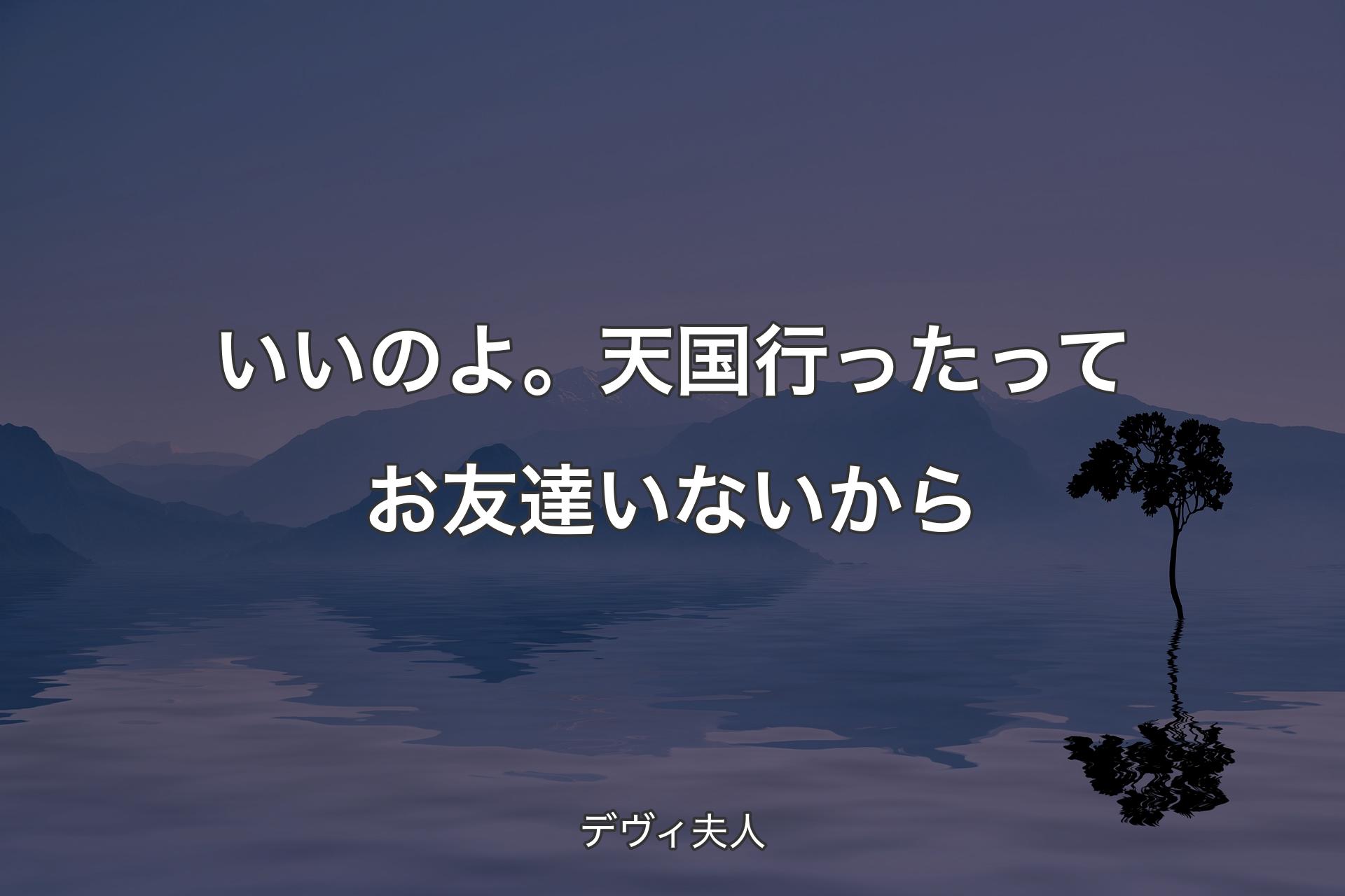 【背景4】いいのよ。天国行ったってお友達いないから - デヴィ夫人