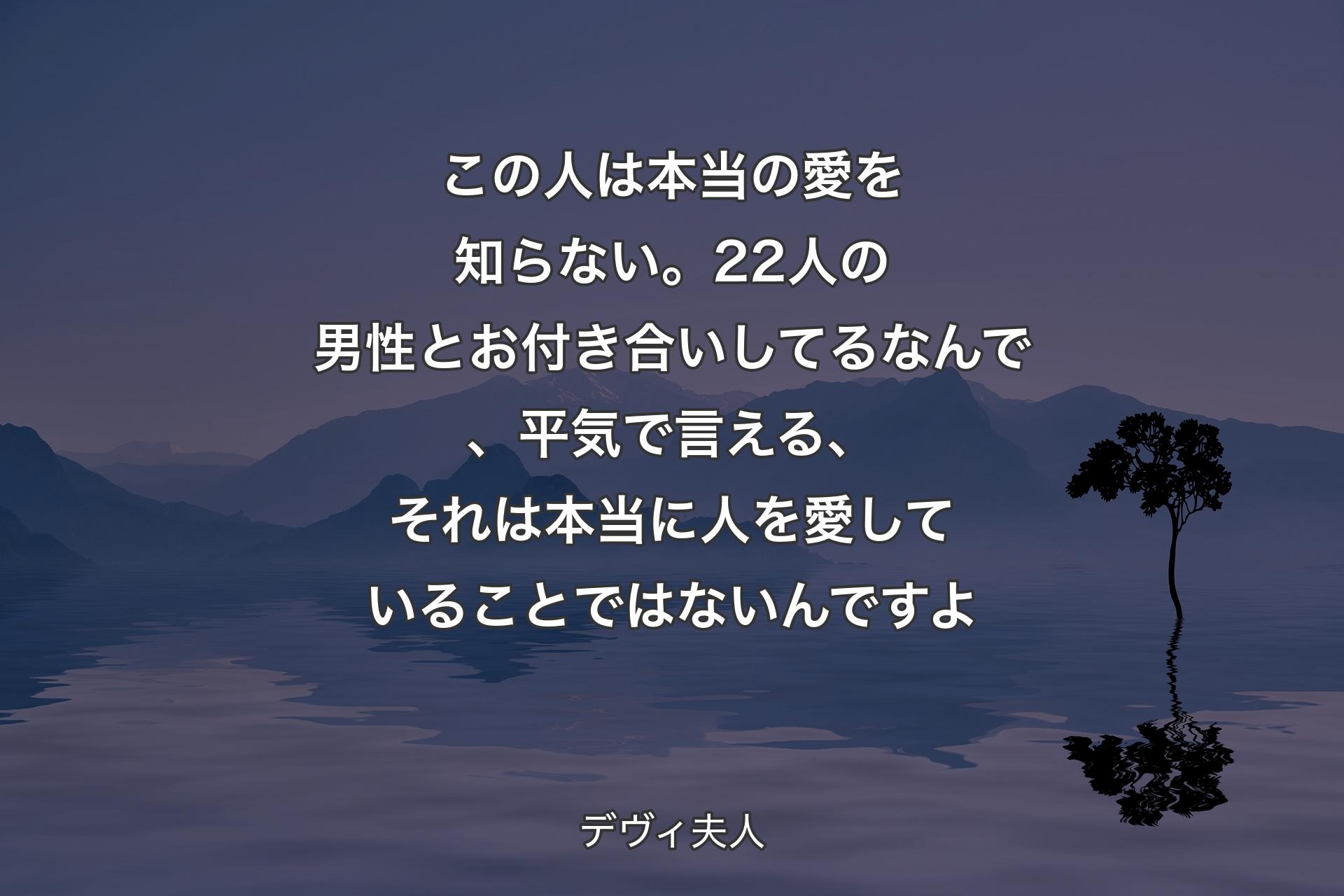 【背景4】この人は本当の愛を知らない。22人の男性とお付き合いしてるなんで、平気で言える、それは本当に人を愛していることではないんですよ - デヴィ夫人