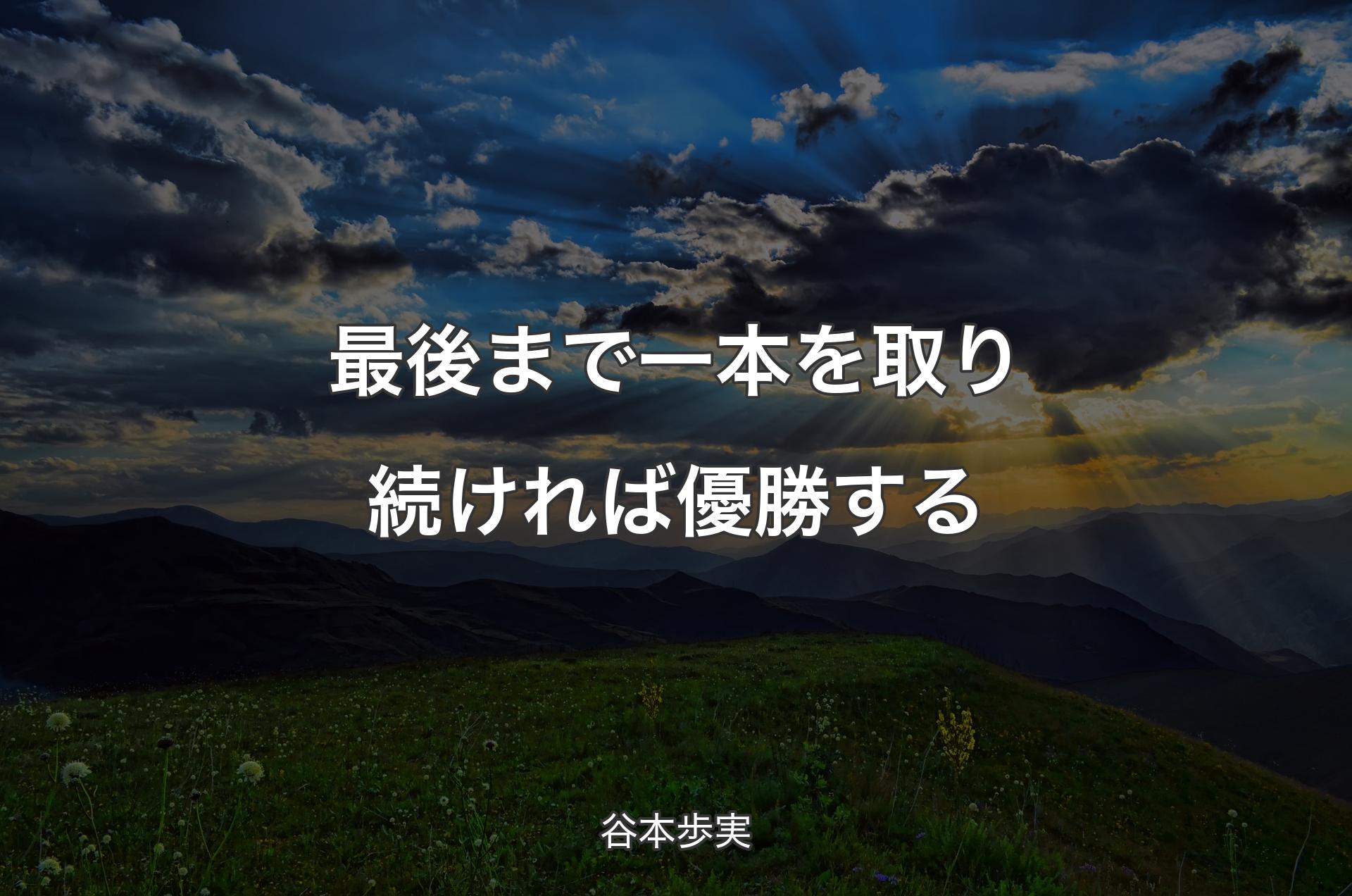 最後まで一本を取り続ければ優勝する - 谷本歩実