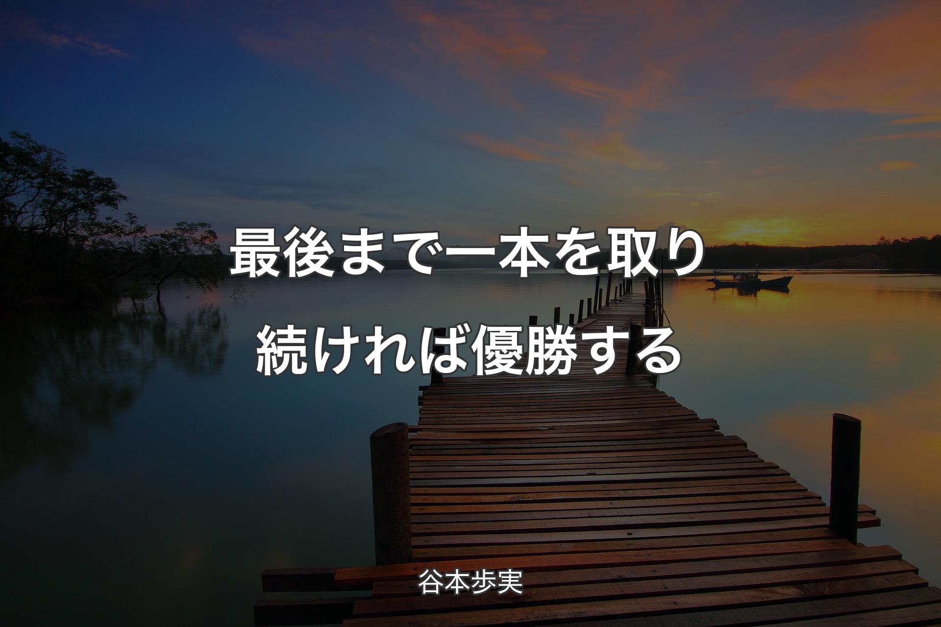 【背景3】最後まで一本を取り続ければ優勝する - 谷本歩実