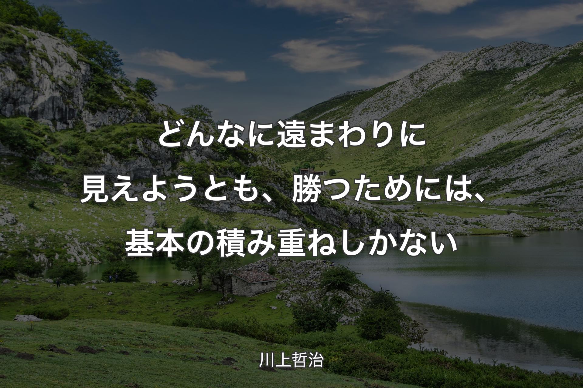 どんなに遠まわりに見えようとも、勝つためには、基本の積み重ねしかない - 川上哲治