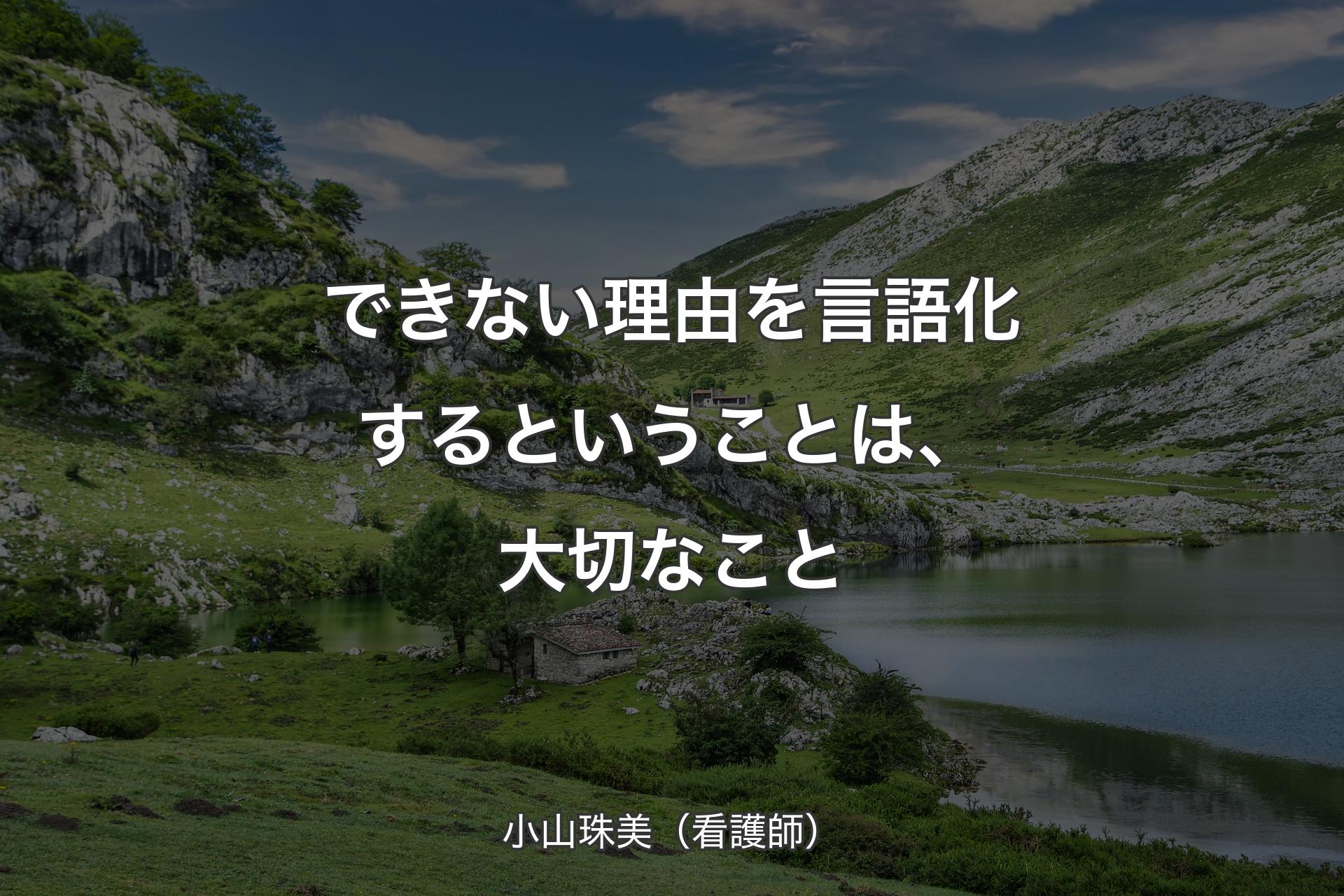 できない理由を言語化するということは、大切なこと - 小山珠美（看護師）