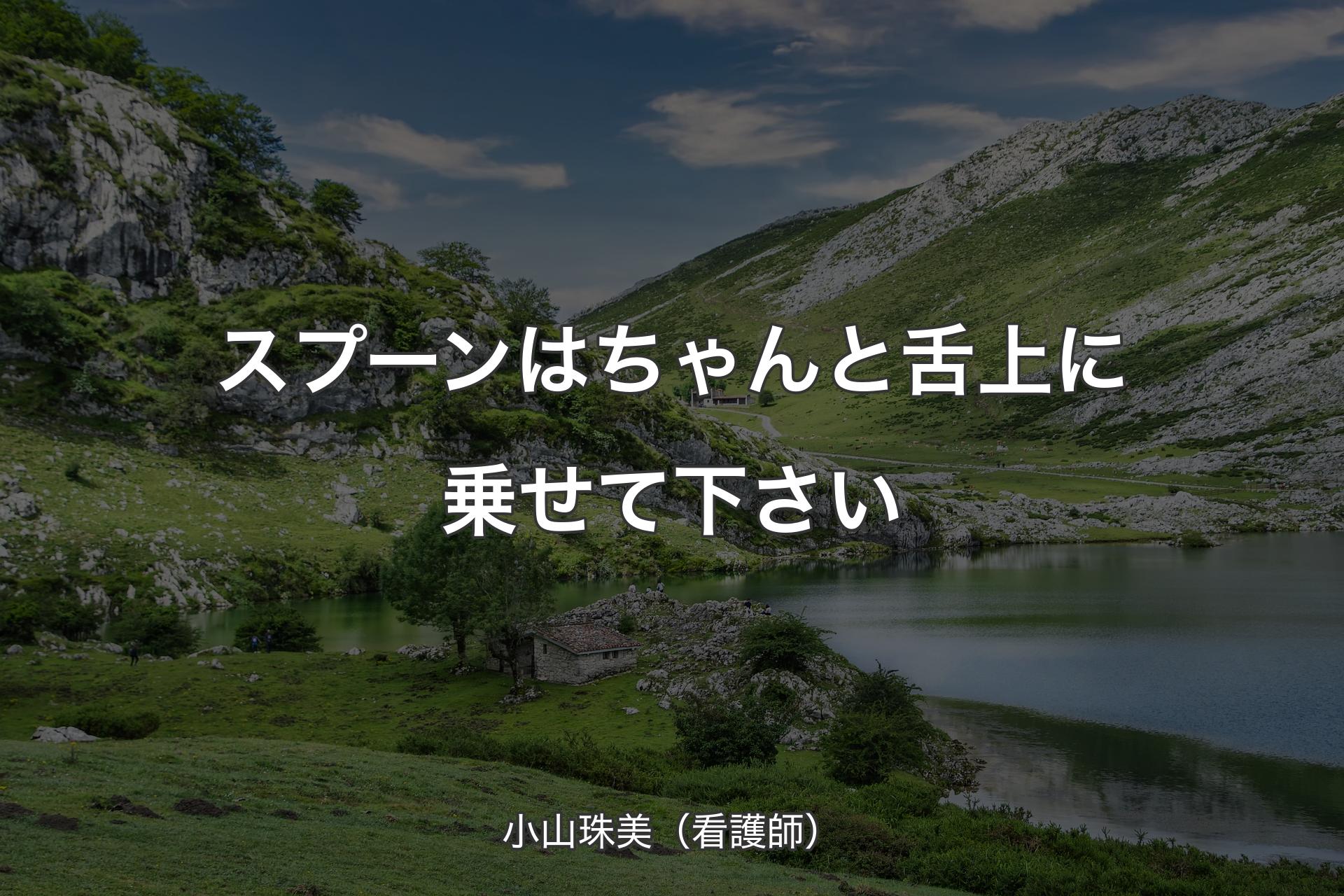 【背景1】スプーンはちゃんと舌上に乗せて下さい - 小山珠美（看護師）