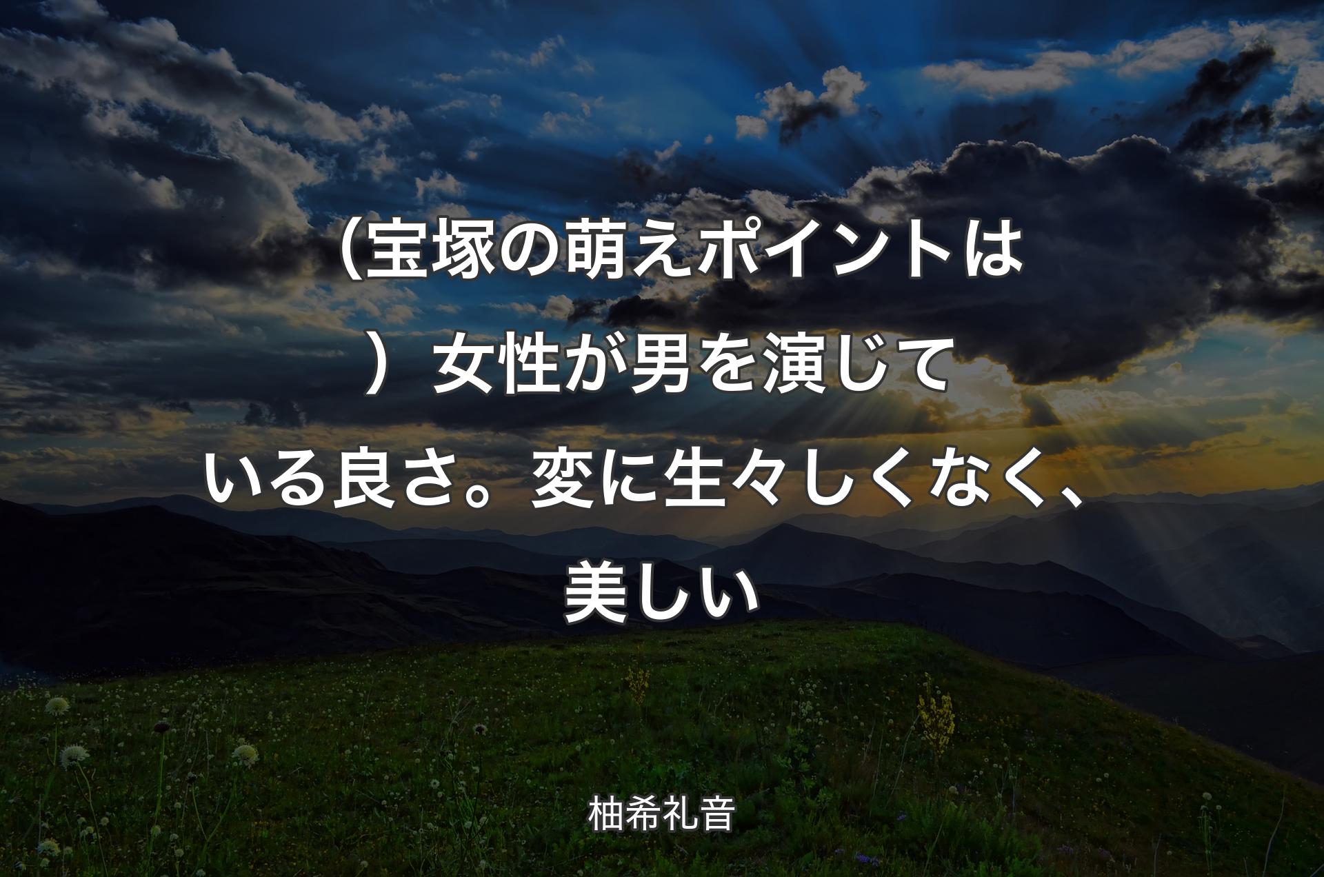 （宝塚の萌えポイントは）女性が男を演じている良さ。変に生々しくなく、美しい - 柚希礼音