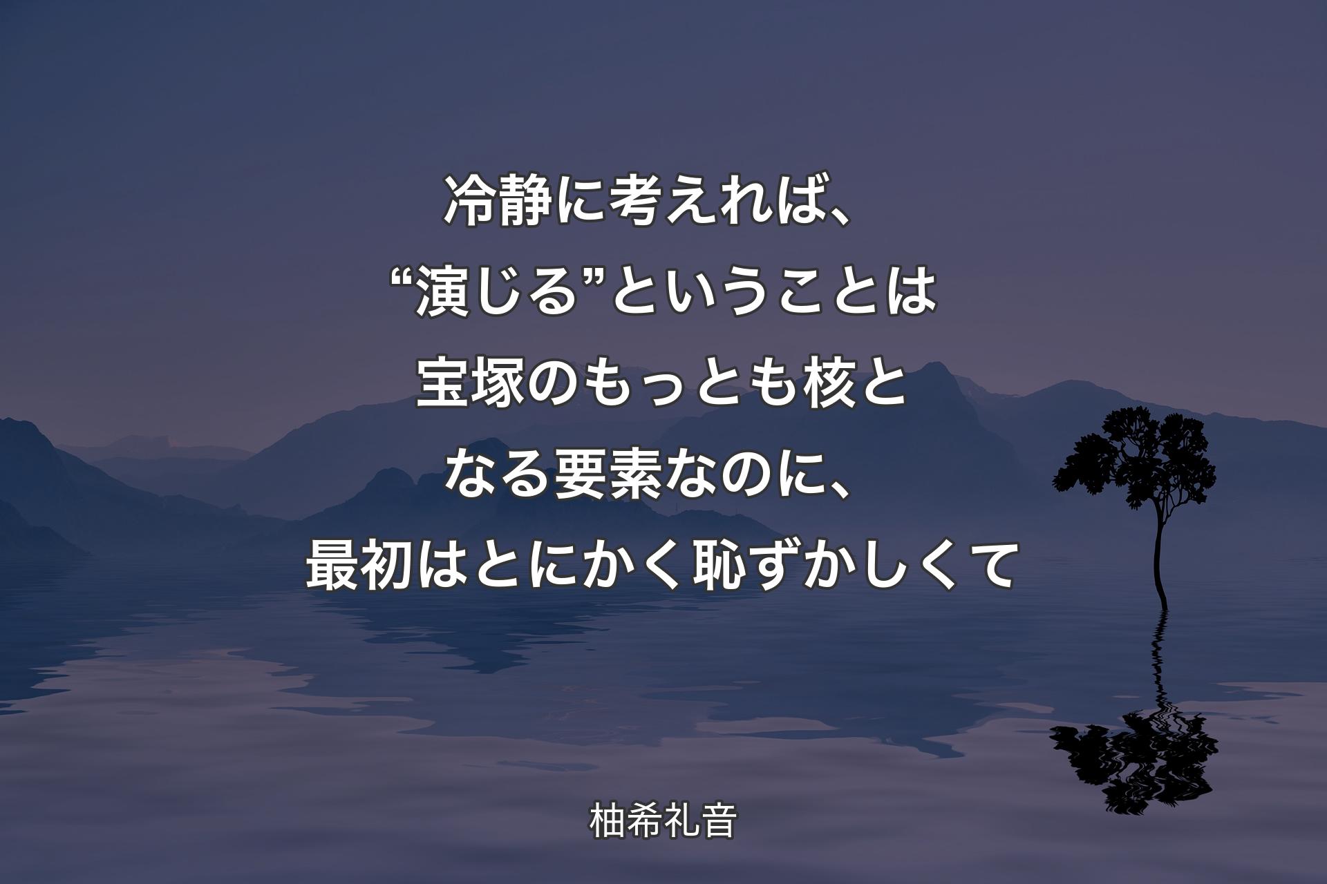 【背景4】冷静に考えれば、“演じる”ということは宝塚のもっとも核となる要素なのに、最初はとにかく恥ずかしくて - 柚希礼音