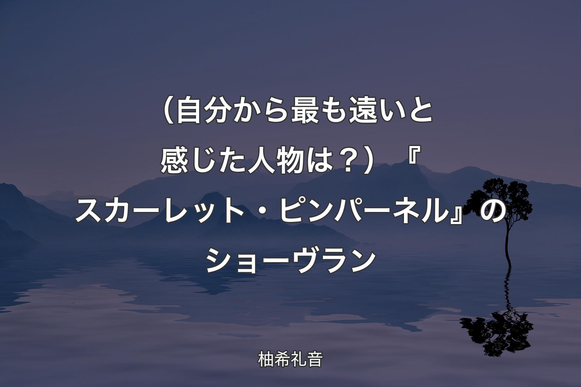 （自分から最も遠いと感じた人物は？）『スカーレット・ピンパーネル』のショーヴラン - 柚希礼音