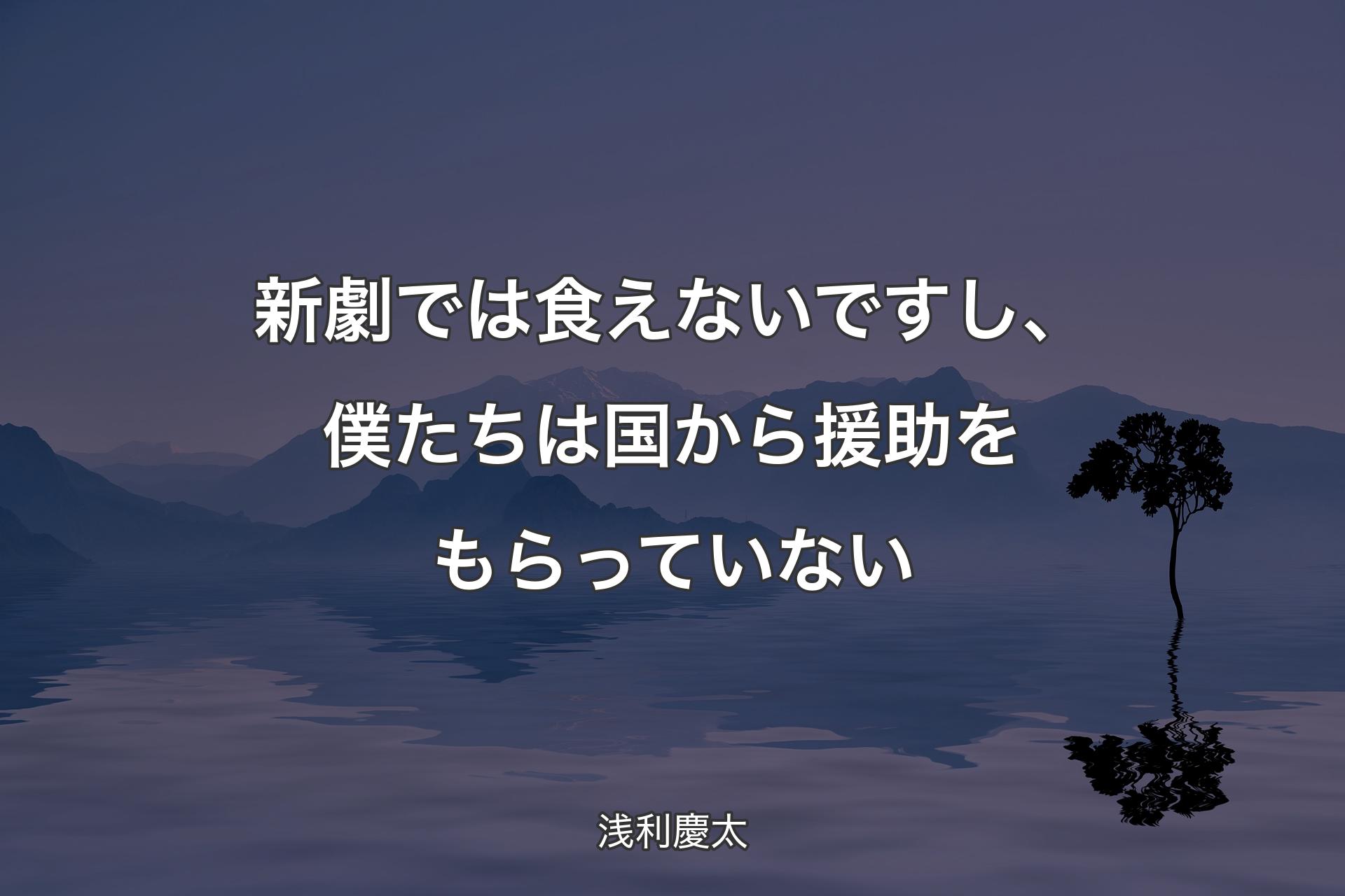 【背景4】新劇では食えない��ですし、僕たちは国から援助をもらっていない - 浅利慶太